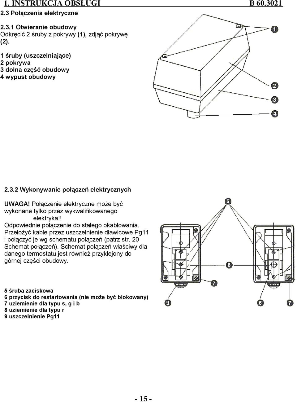 Przełożyć kable przez uszczelnienie dławicowe Pg11 i połączyć je wg schematu połączeń (patrz str. 20 Schemat połączeń).