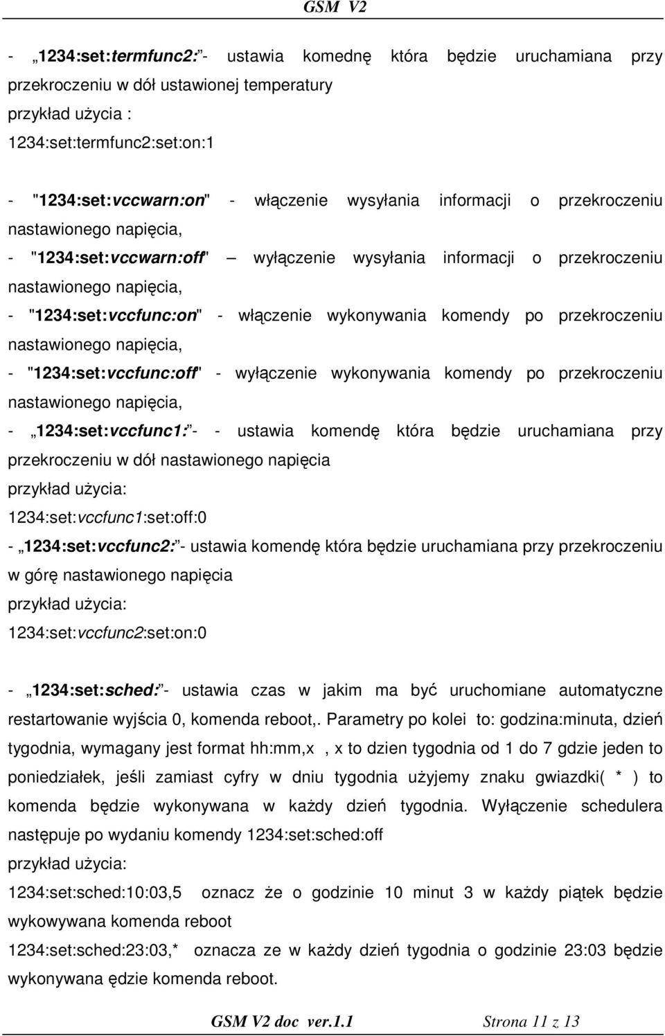 wykonywania komendy po przekroczeniu nastawionego napięcia, - "1234:set:vccfunc:off" - wyłączenie wykonywania komendy po przekroczeniu nastawionego napięcia, - 1234:set:vccfunc1: - - ustawia komendę