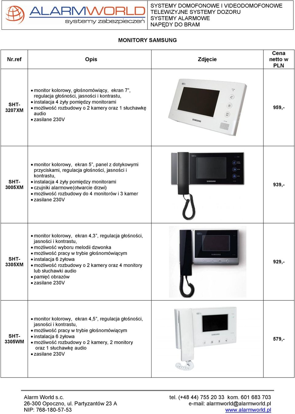 monitorów i 3 kamer 939,- 3305XM monitor kolorowy, ekran 4,3, regulacja głośności, możliwość wyboru melodii dzwonka możliwość pracy w trybie głośnomówiącym możliwość rozbudowy o 2 kamery oraz 4