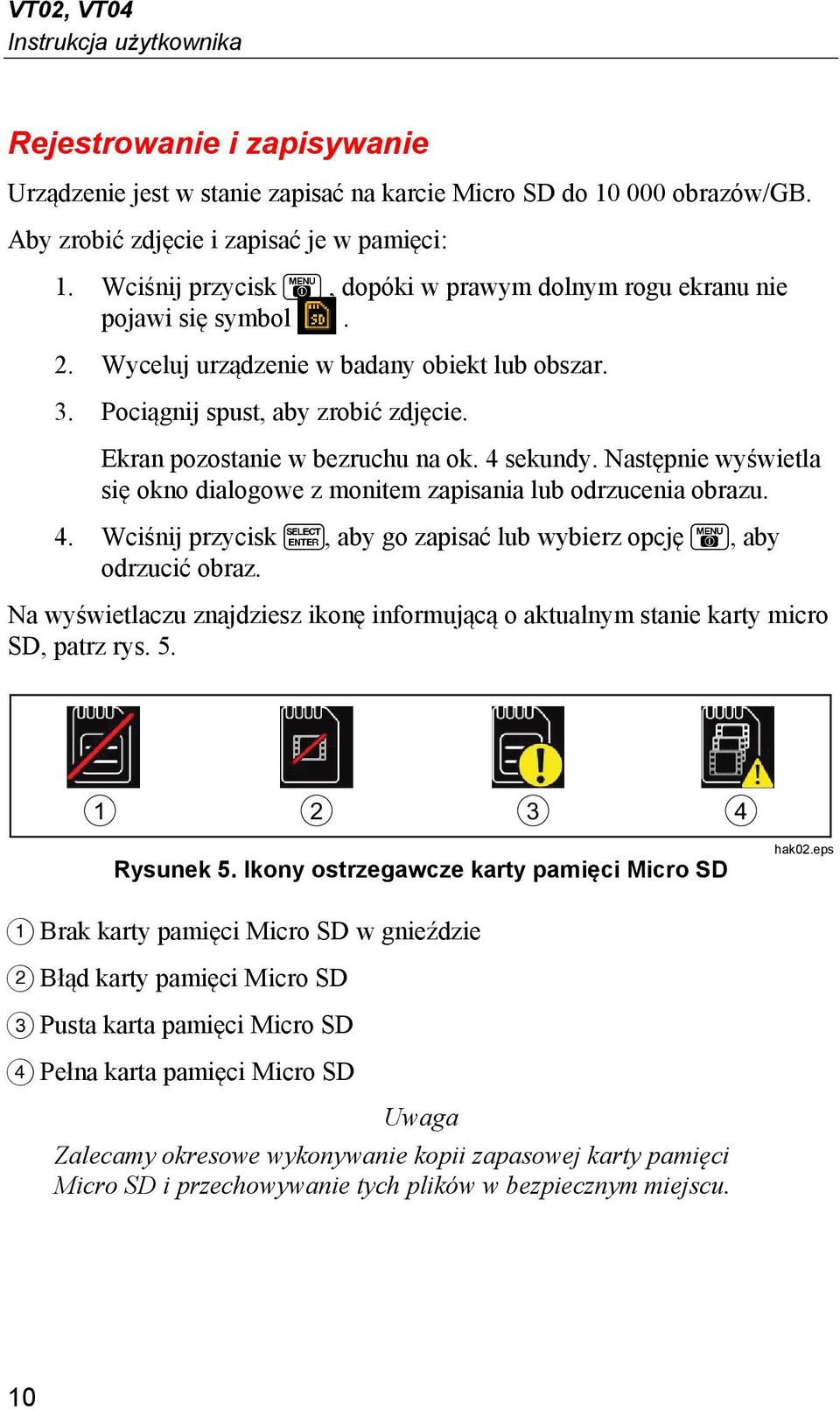4 sekundy. Następnie wyświetla się okno dialogowe z monitem zapisania lub odrzucenia obrazu. 4. Wciśnij przycisk, aby go zapisać lub wybierz opcję, aby odrzucić obraz.