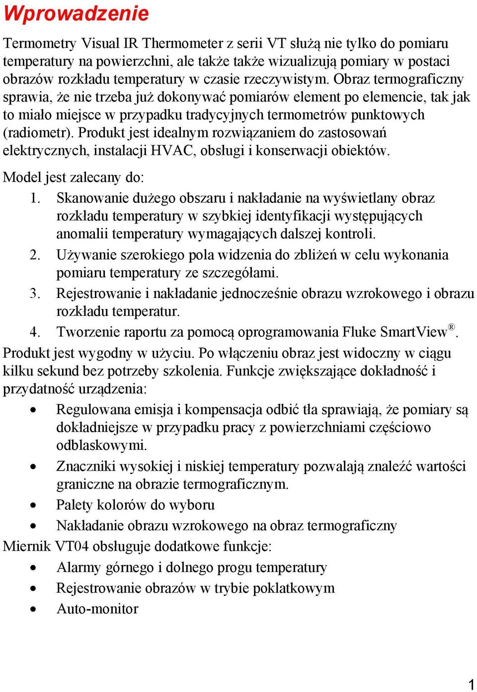 Produkt jest idealnym rozwiązaniem do zastosowań elektrycznych, instalacji HVAC, obsługi i konserwacji obiektów. Model jest zalecany do: 1.