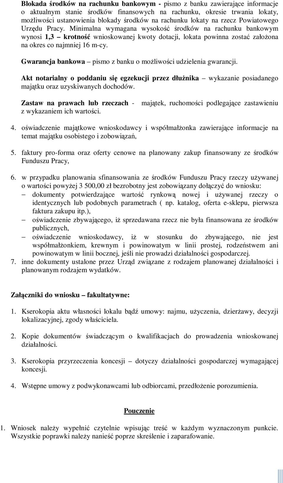 Minimalna wymagana wysokość środków na rachunku bankowym wynosi 1,3 krotność wnioskowanej kwoty dotacji, lokata powinna zostać założona na okres co najmniej 16 m-cy.