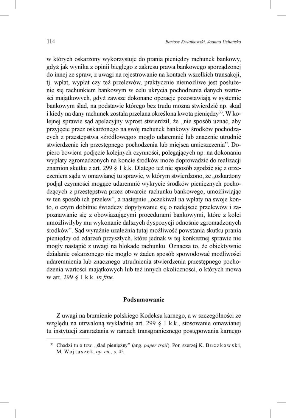 wpłat, wypłat czy też przelewów, praktycznie niemożliwe jest posłużenie się rachunkiem bankowym w celu ukrycia pochodzenia danych wartości majątkowych, gdyż zawsze dokonane operacje pozostawiają w