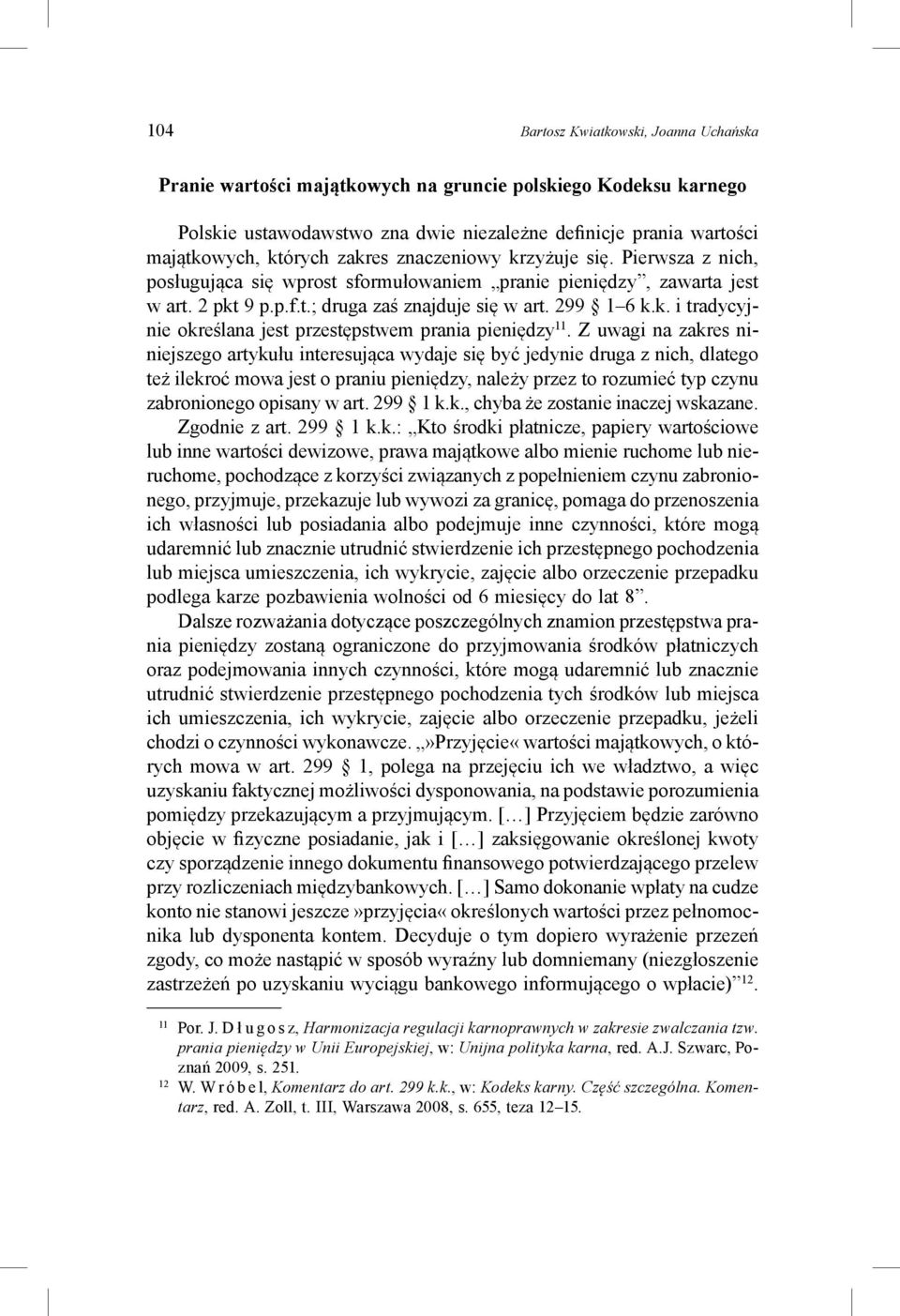 Z uwagi na zakres niniejszego artykułu interesująca wydaje się być jedynie druga z nich, dlatego też ilekroć mowa jest o praniu pieniędzy, należy przez to rozumieć typ czynu zabronionego opisany w