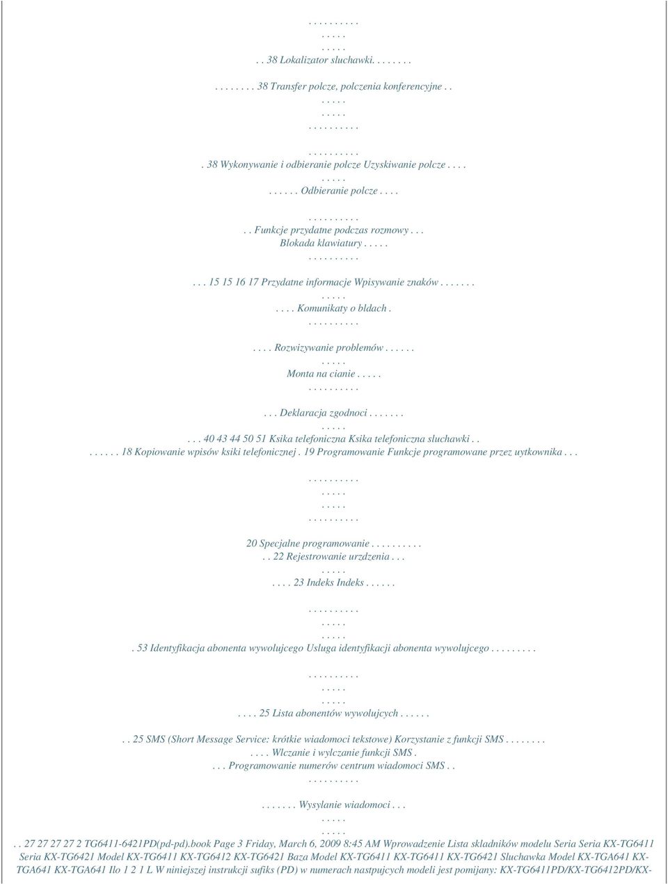 .... 40 43 44 50 51 Ksika telefoniczna Ksika telefoniczna sluchawki... 18 Kopiowanie wpisów ksiki telefonicznej. 19 Programowanie Funkcje programowane przez uytkownika... 20 Specjalne programowanie.