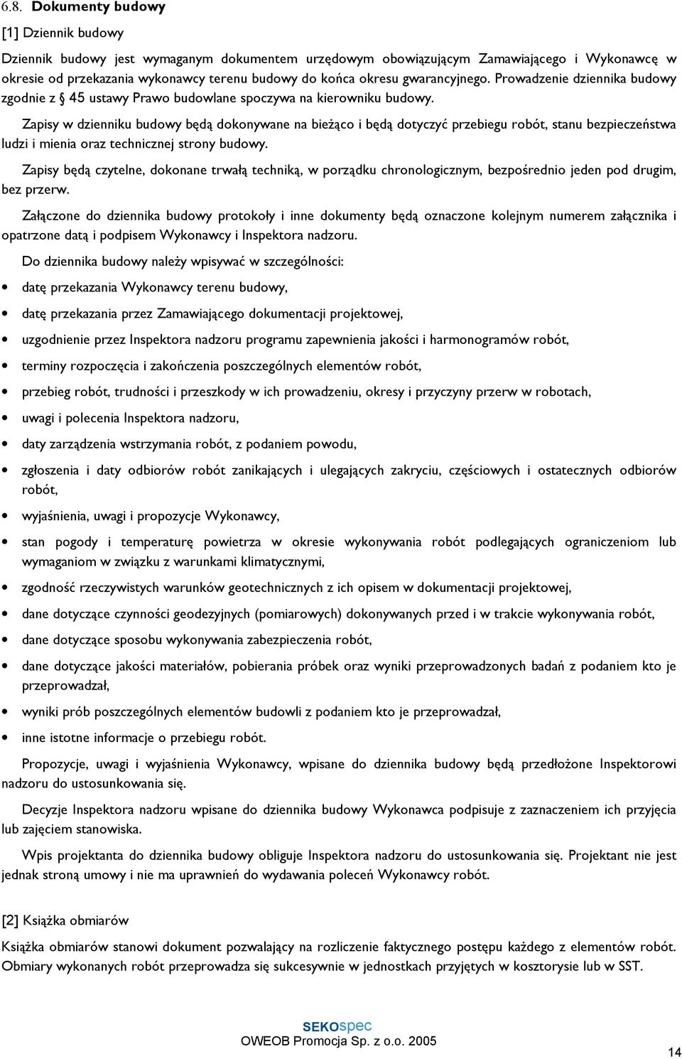 Zapisy w dzienniku budowy będą dokonywane na bieŝąco i będą dotyczyć przebiegu robót, stanu bezpieczeństwa ludzi i mienia oraz technicznej strony budowy.