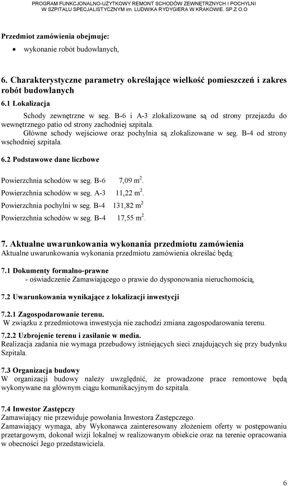 2 Podstawowe dane liczbowe Powierzchnia schodów w seg. B-6 7,09 m 2. Powierzchnia schodów w seg. A-3 11,22 m 2. Powierzchnia pochylni w seg. B-4 131,82 m 2 Powierzchnia schodów w seg. B-4 17,55 m 2.