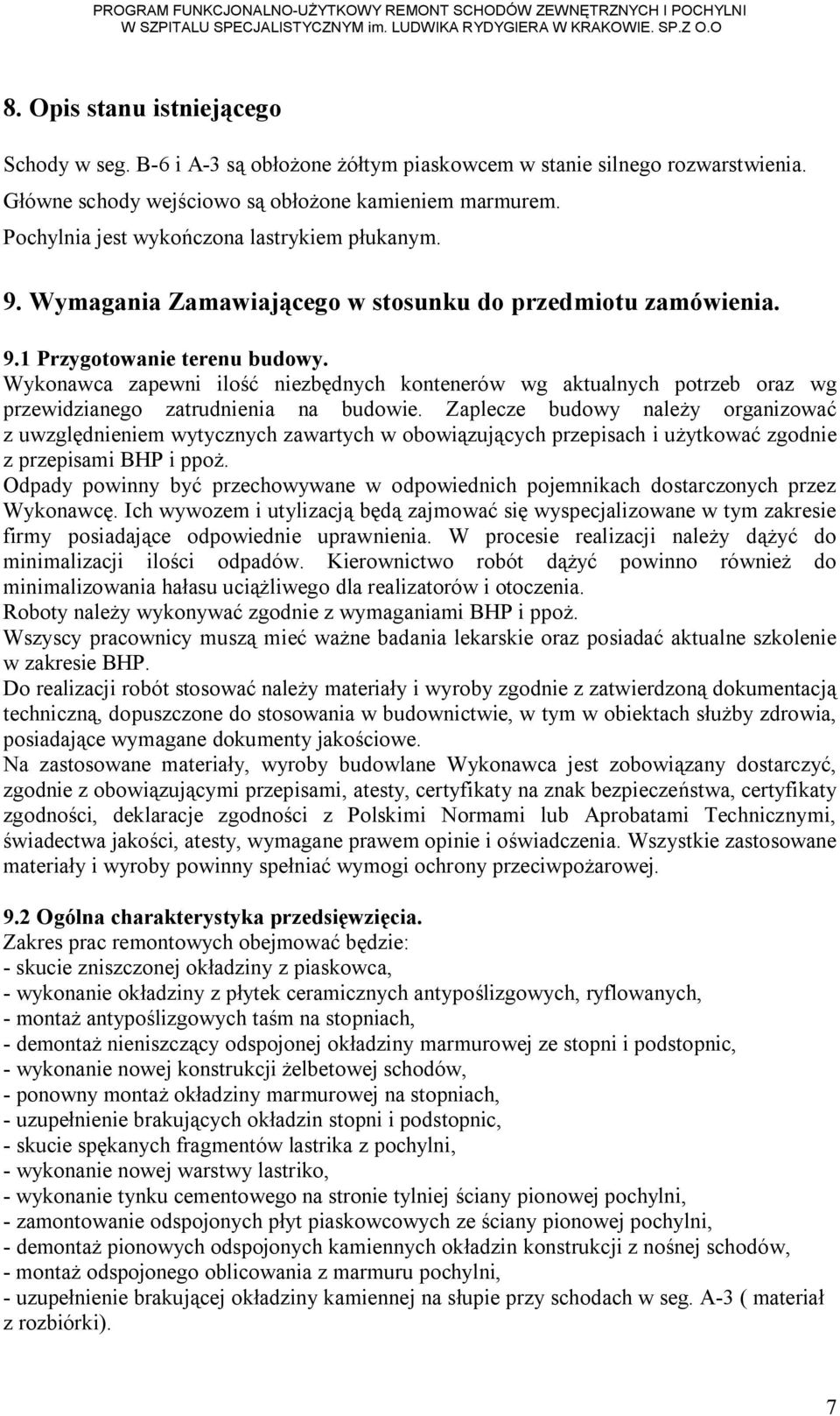 Wykonawca zapewni ilość niezbędnych kontenerów wg aktualnych potrzeb oraz wg przewidzianego zatrudnienia na budowie.