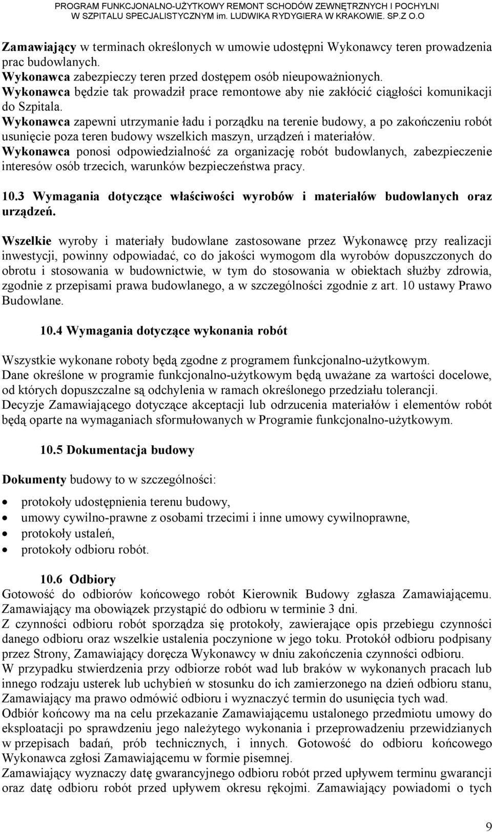 Wykonawca zapewni utrzymanie ładu i porządku na terenie budowy, a po zakończeniu robót usunięcie poza teren budowy wszelkich maszyn, urządzeń i materiałów.