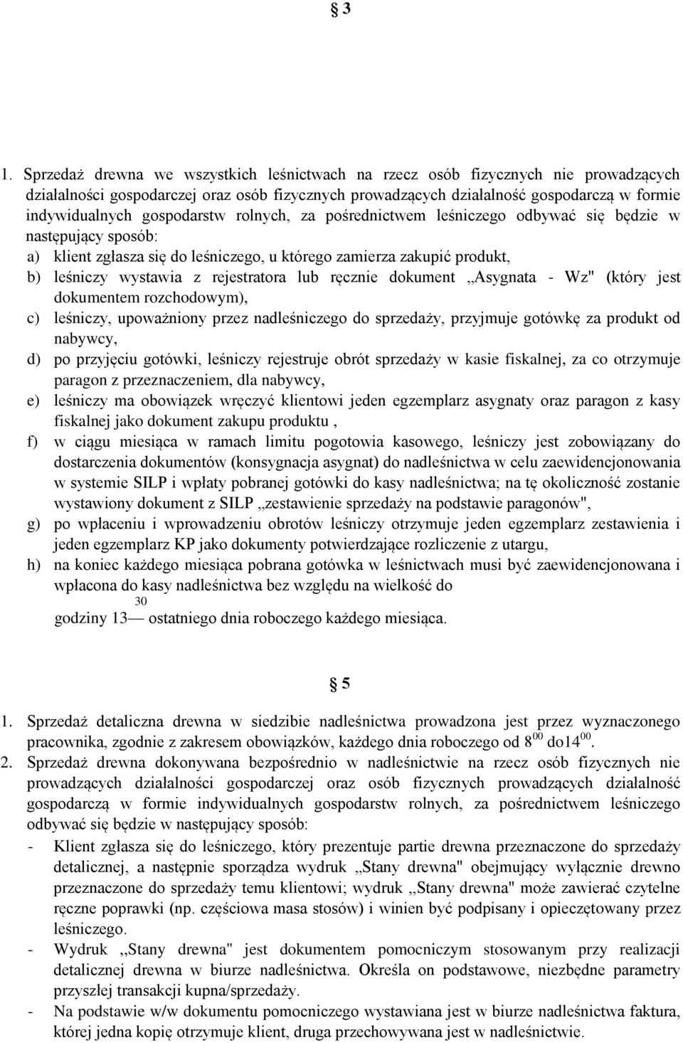 lub ręcznie dokument Asygnata - Wz" (który jest dokumentem rozchodowym), c) leśniczy, upoważniony przez nadleśniczego do sprzedaży, przyjmuje gotówkę za produkt od nabywcy, d) po przyjęciu gotówki,