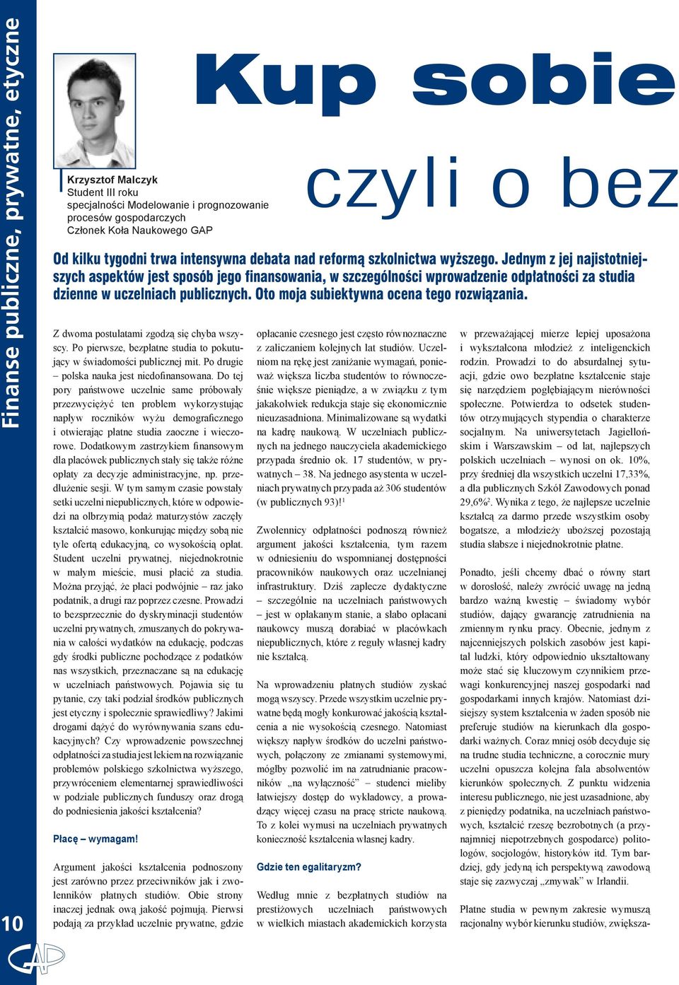 Oto moja subiektywna ocena tego rozwiązania. Z dwoma postulatami zgodzą się chyba wszyscy. Po pierwsze, bezpłatne studia to pokutujący w świadomości publicznej mit.