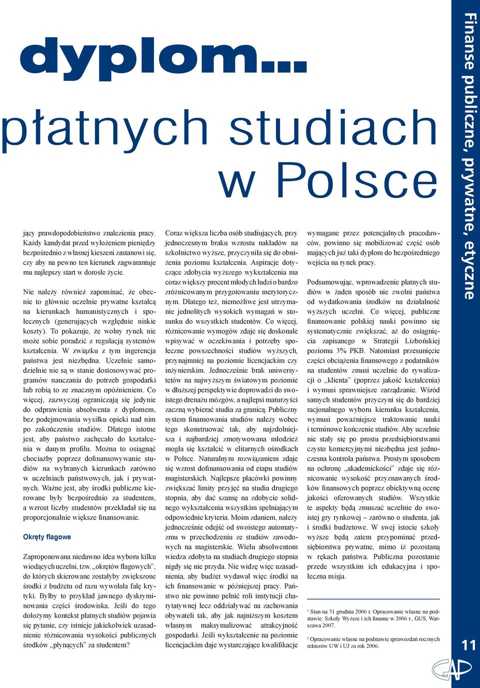 Nie należy również zapominać, że obecnie to głównie uczelnie prywatne kształcą na kierunkach humanistycznych i społecznych (generujących względnie niskie koszty).