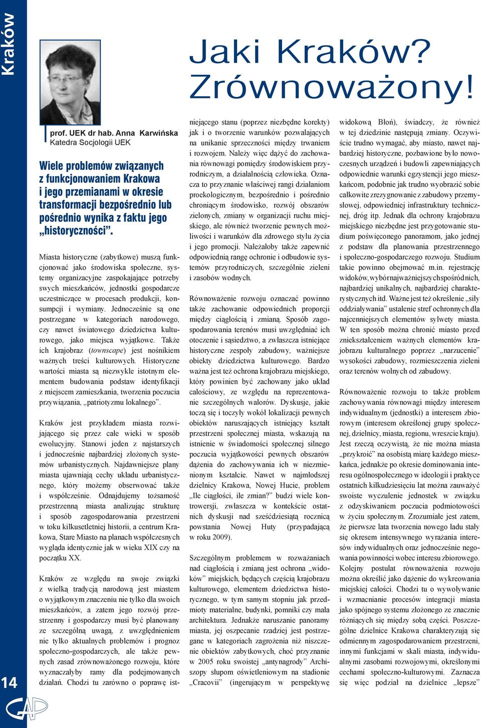 Miasta historyczne (zabytkowe) muszą funkcjonować jako środowiska społeczne, systemy organizacyjne zaspokajające potrzeby swych mieszkańców, jednostki gospodarcze uczestniczące w procesach produkcji,