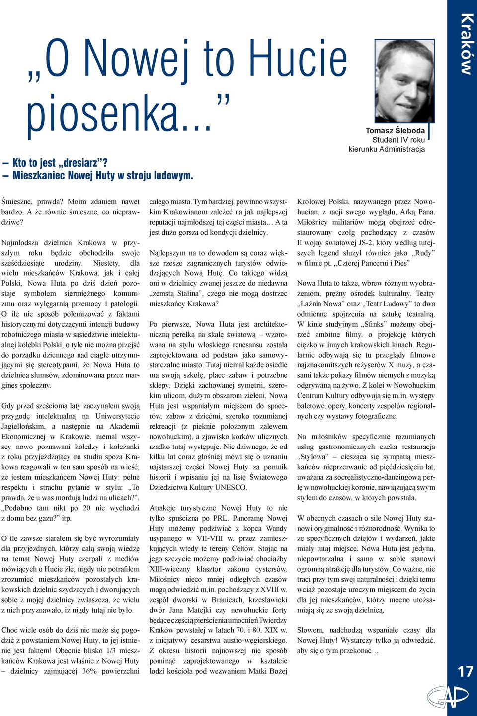 Niestety, dla wielu mieszkańców Krakowa, jak i całej Polski, Nowa Huta po dziś dzień pozostaje symbolem siermiężnego komunizmu oraz wylęgarnią przemocy i patologii.