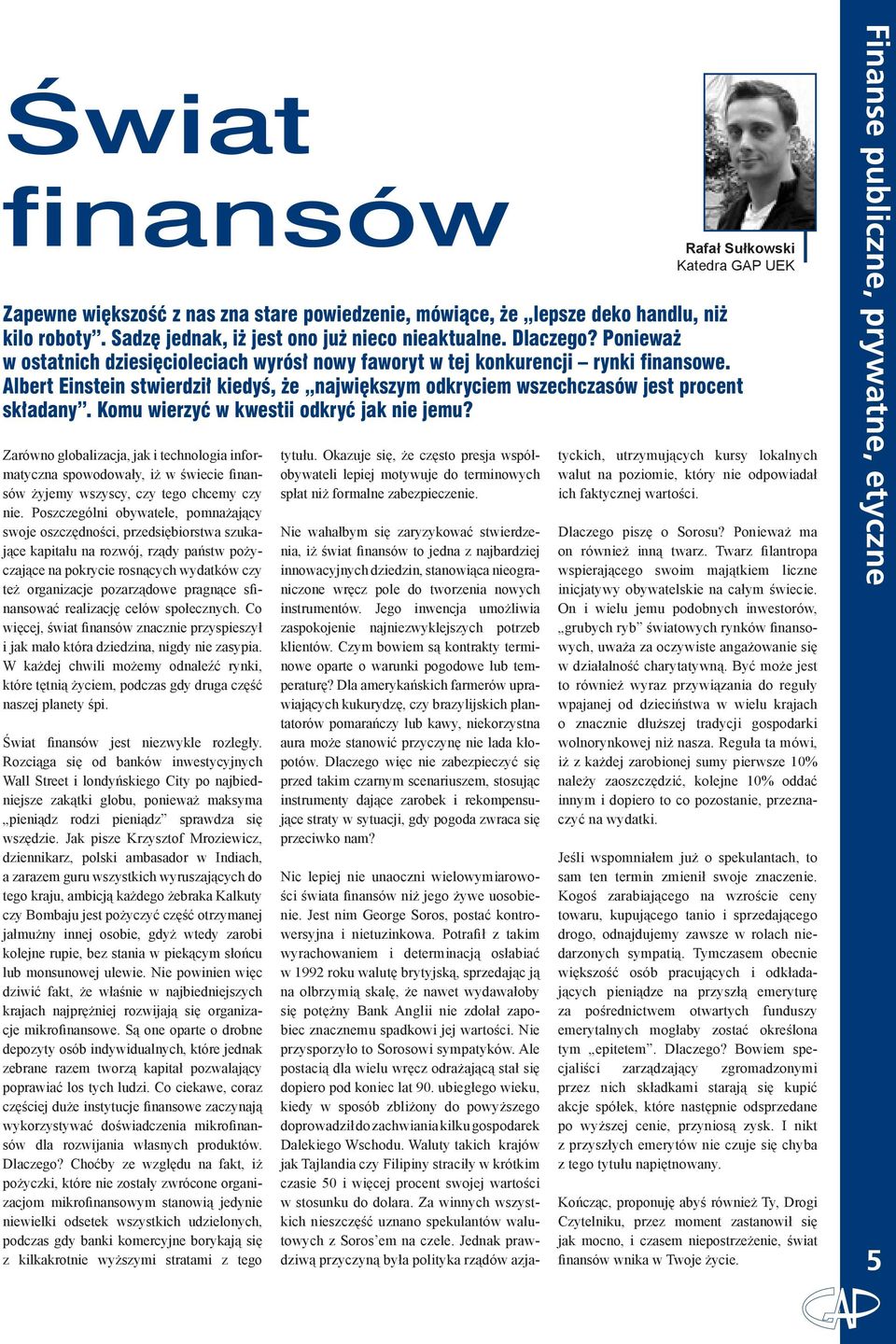 sfinansować realizację celów społecznych. Co więcej, świat finansów znacznie przyspieszył i jak mało która dziedzina, nigdy nie zasypia.