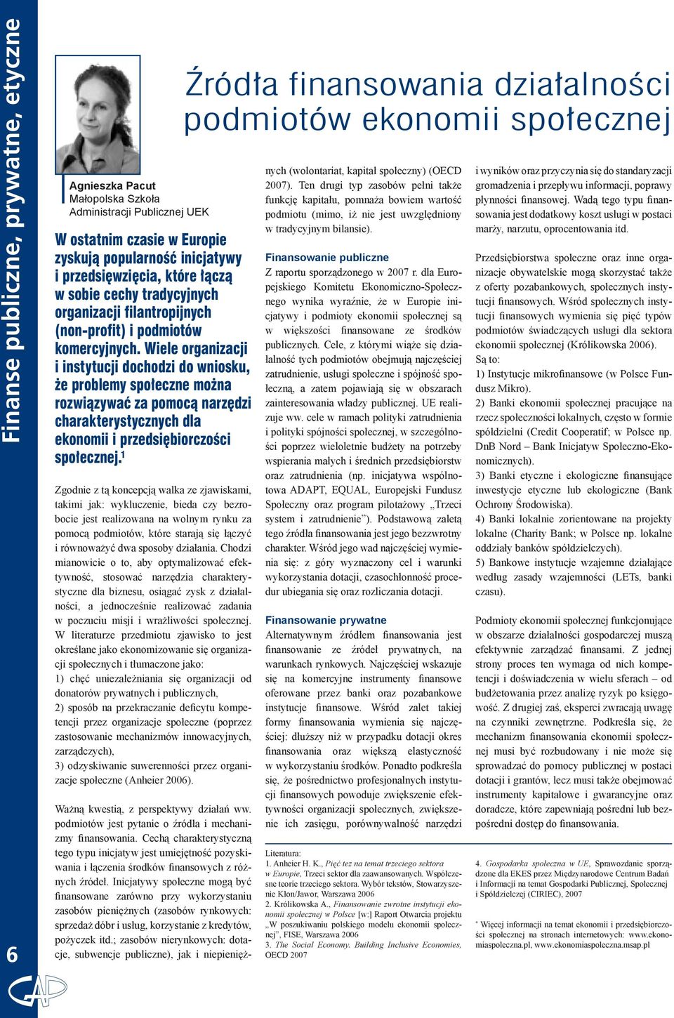 Wiele organizacji i instytucji dochodzi do wniosku, że problemy społeczne można rozwiązywać za pomocą narzędzi charakterystycznych dla ekonomii i przedsiębiorczości społecznej.