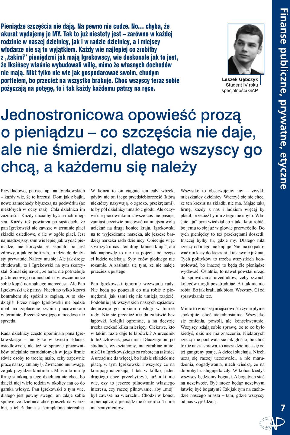 Każdy wie najlepiej co zrobiłby z takimi pieniędzmi jak mają Igrekowscy, wie doskonale jak to jest, że Iksińscy właśnie wybudowali willę, mimo że własnych dochodów nie mają.