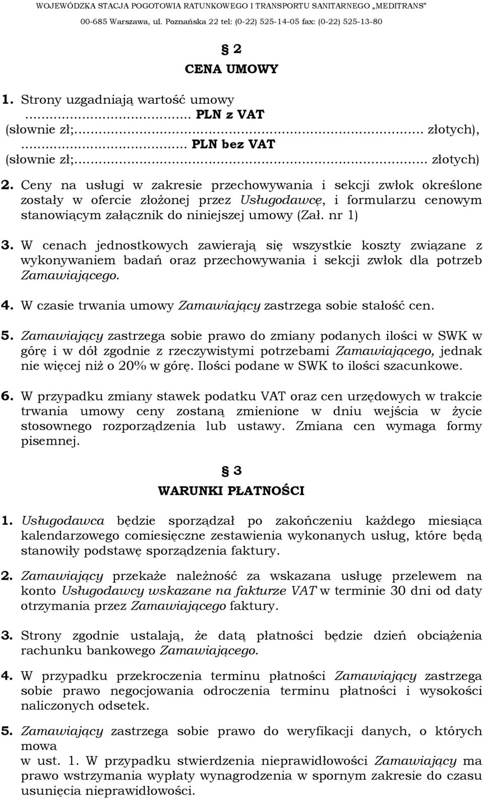 W cenach jednostkowych zawierają się wszystkie koszty związane z wykonywaniem badań oraz przechowywania i sekcji zwłok dla potrzeb Zamawiającego. 4.