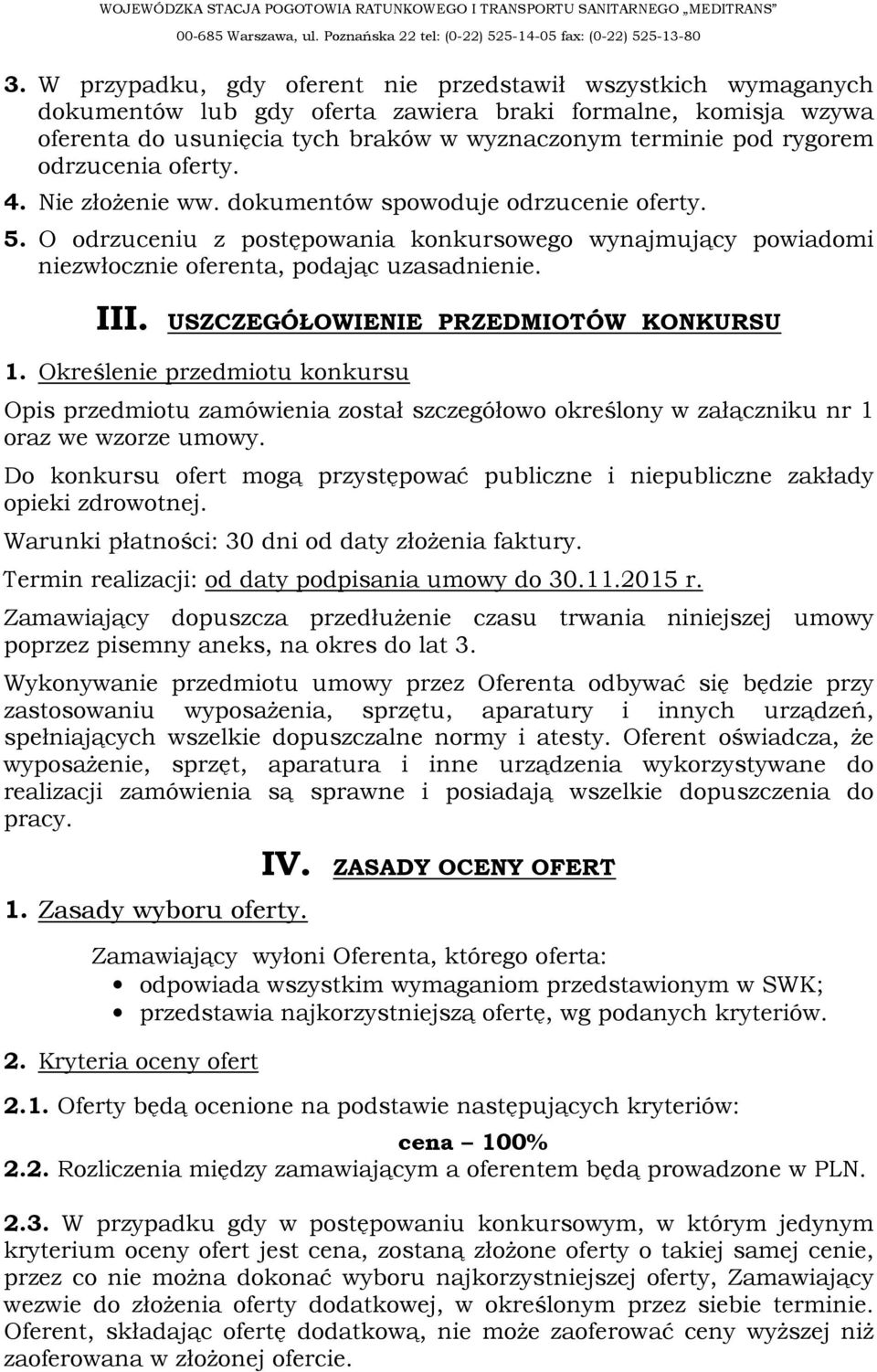 USZCZEGÓŁOWIENIE PRZEDMIOTÓW KONKURSU 1. Określenie przedmiotu konkursu Opis przedmiotu zamówienia został szczegółowo określony w załączniku nr 1 oraz we wzorze umowy.