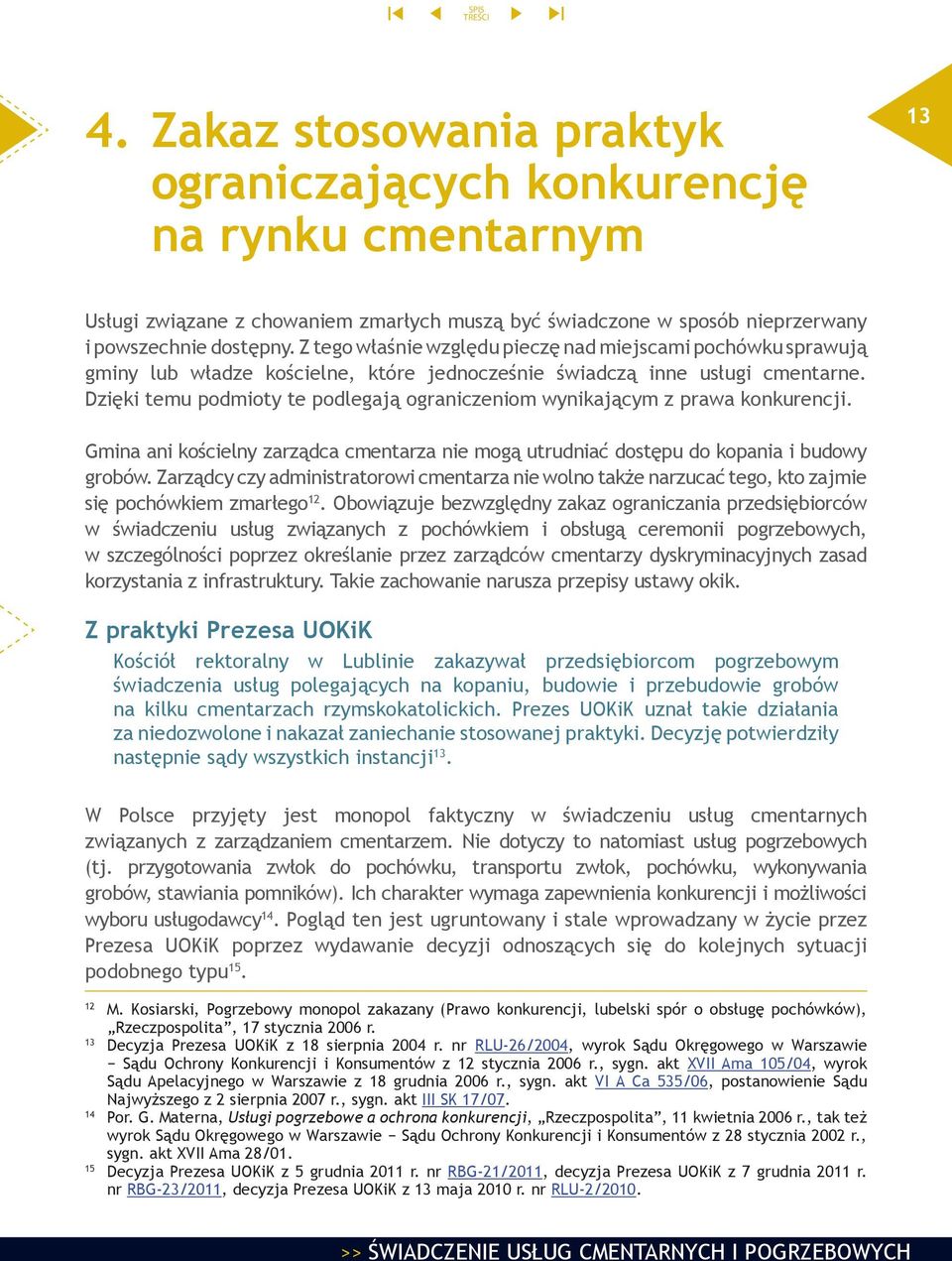 Dzięki temu podmioty te podlegają ograniczeniom wynikającym z prawa konkurencji. Gmina ani kościelny zarządca cmentarza nie mogą utrudniać dostępu do kopania i budowy grobów.