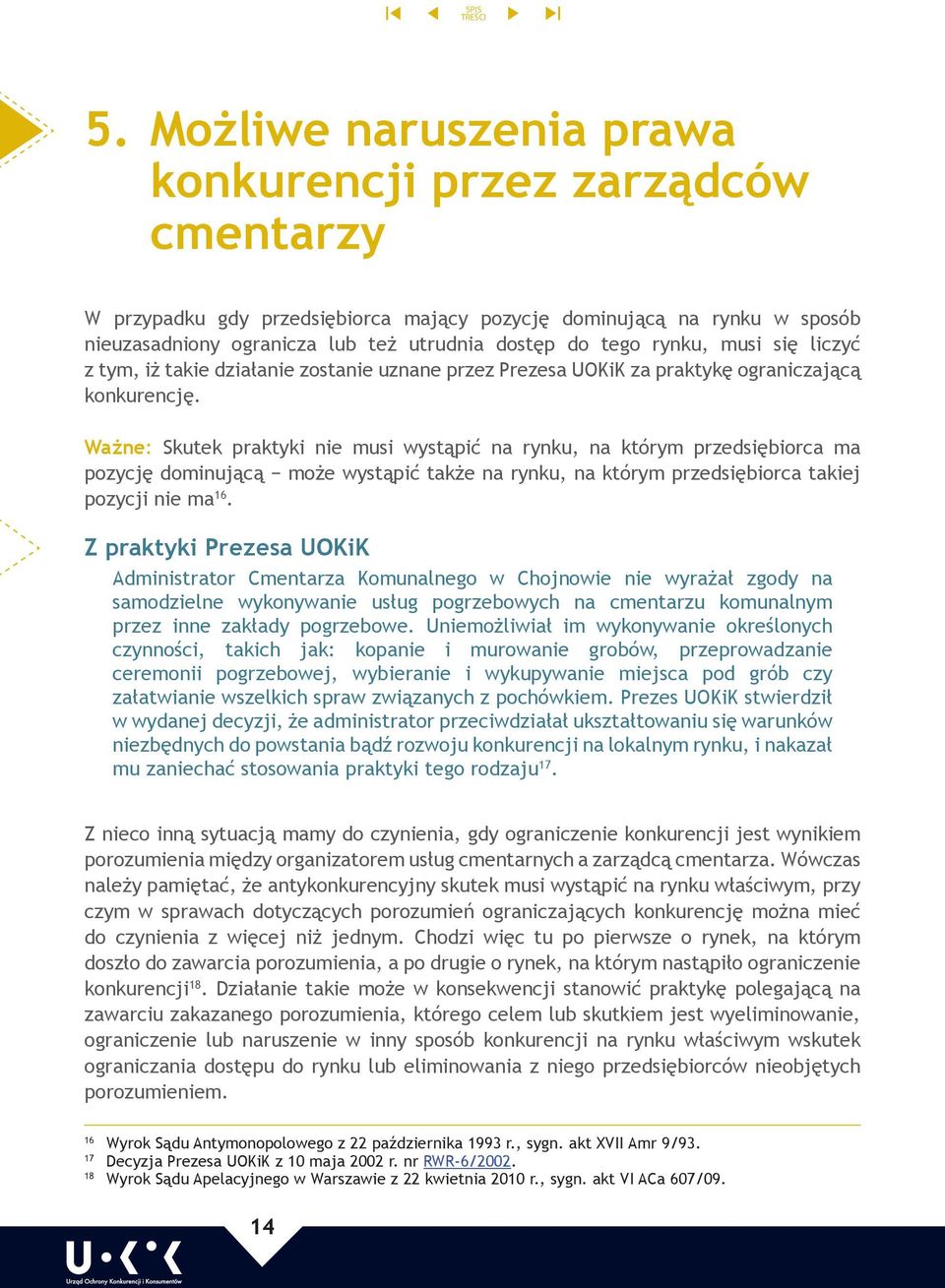 Ważne: Skutek praktyki nie musi wystąpić na rynku, na którym przedsiębiorca ma pozycję dominującą może wystąpić także na rynku, na którym przedsiębiorca takiej pozycji nie ma 16.
