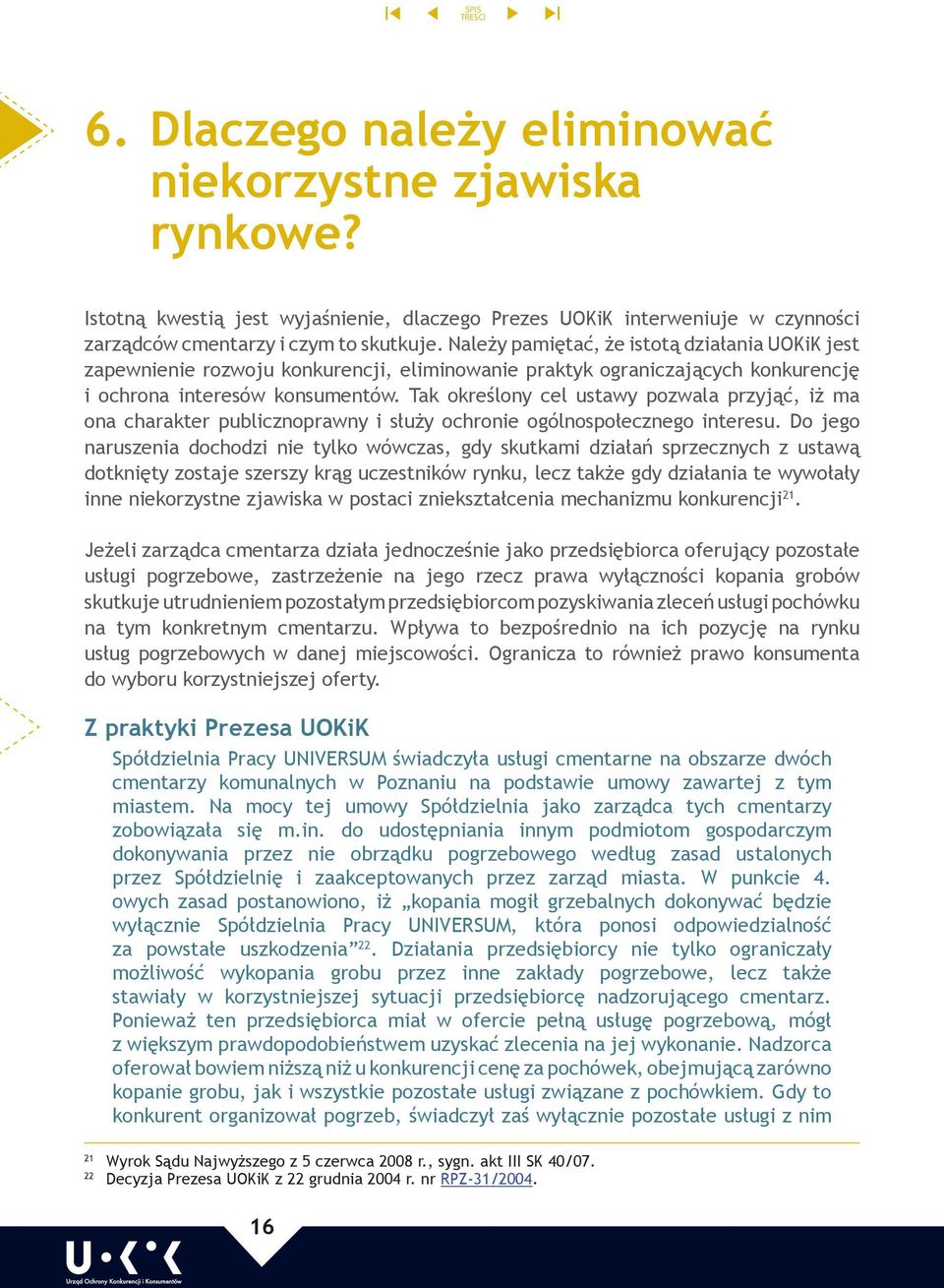 Tak określony cel ustawy pozwala przyjąć, iż ma ona charakter publicznoprawny i służy ochronie ogólnospołecznego interesu.