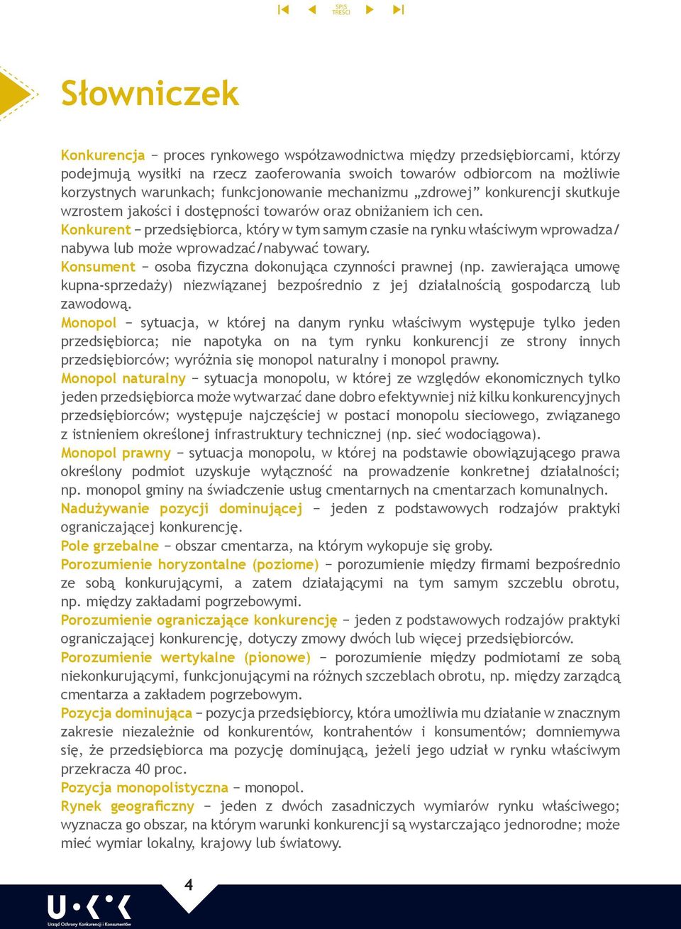 Konkurent przedsiębiorca, który w tym samym czasie na rynku właściwym wprowadza/ nabywa lub może wprowadzać/nabywać towary. Konsument osoba fizyczna dokonująca czynności prawnej (np.