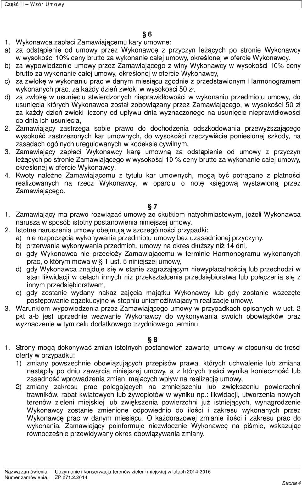 b) za wypowiedzenie umowy przez Zamawiającego z winy Wykonawcy w wysokości 10% ceny brutto za wykonanie całej umowy, określonej w ofercie Wykonawcy, c) za zwłokę w wykonaniu prac w danym miesiącu