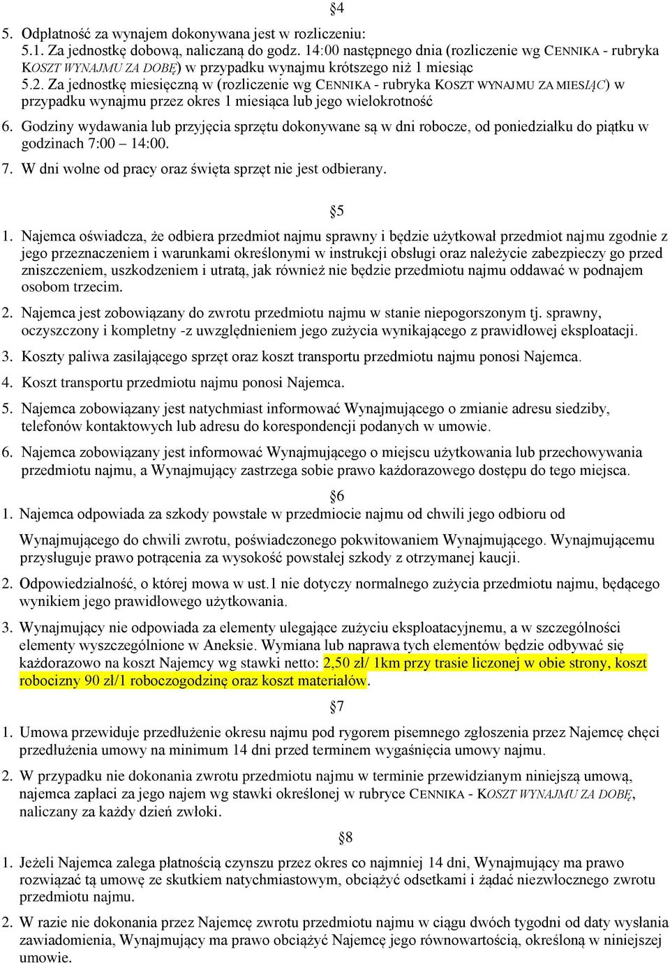 Za jednostkę miesięczną w (rozliczenie wg CENNIKA - rubryka KOSZT WYNAJMU ZA MIESIĄC) w przypadku wynajmu przez okres 1 miesiąca lub jego wielokrotność 6.