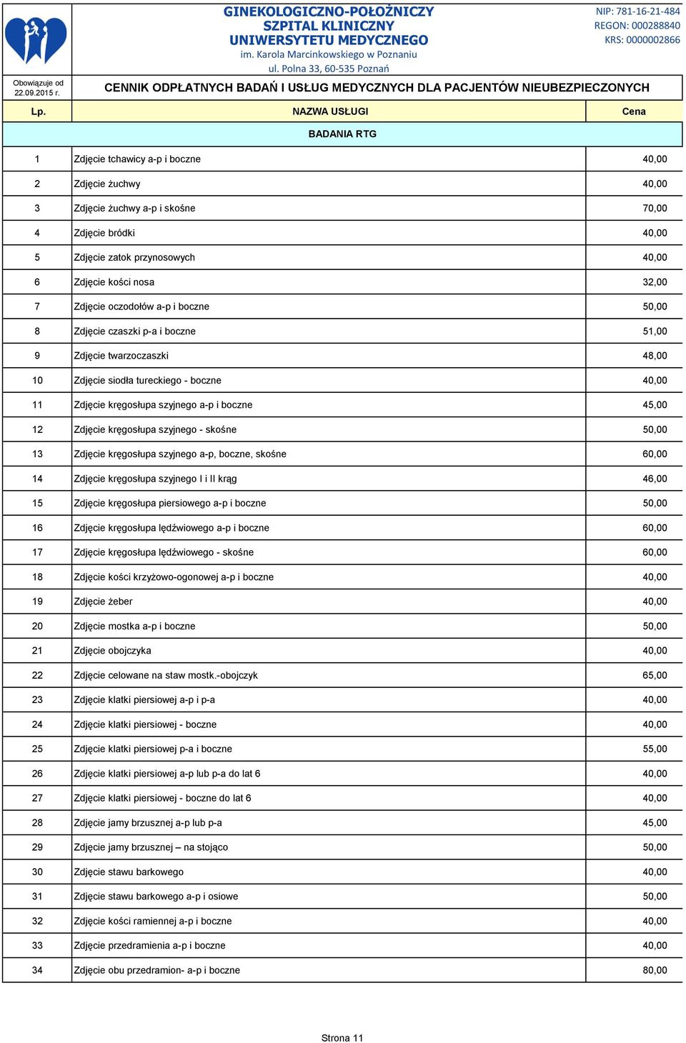 12 Zdjęcie kręgosłupa szyjnego - skośne 50,00 13 Zdjęcie kręgosłupa szyjnego a-p, boczne, skośne 60,00 14 Zdjęcie kręgosłupa szyjnego I i II krąg 46,00 15 Zdjęcie kręgosłupa piersiowego a-p i boczne