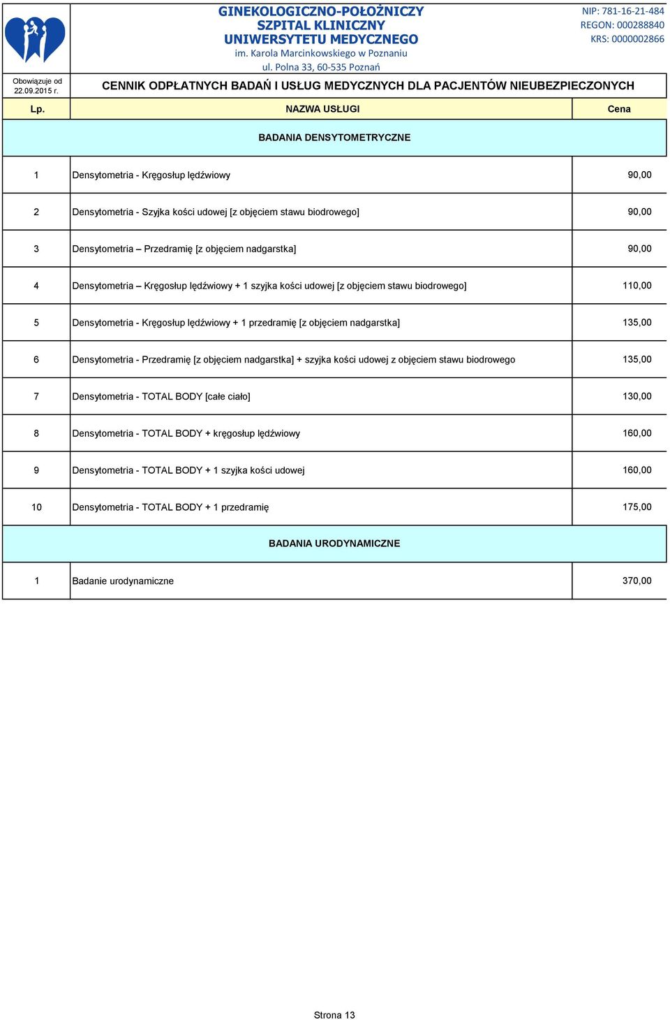 135,00 6 Densytometria - Przedramię [z objęciem nadgarstka] + szyjka kości udowej z objęciem stawu biodrowego 135,00 7 Densytometria - TOTAL BODY [całe ciało] 130,00 8 Densytometria - TOTAL