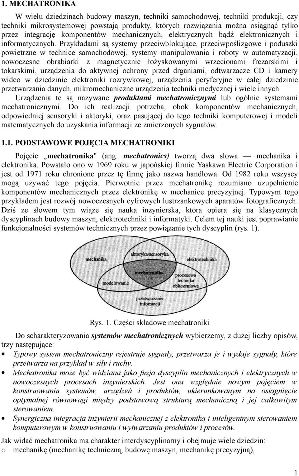 Przykładami są systemy przeciwblkujące, przeciwpślizgwe i pduszki pwietrzne w technice samchdwej, systemy manipulwania i rbty w autmatyzacji, nwczesne brabiarki z magnetycznie łżyskwanymi wrzecinami