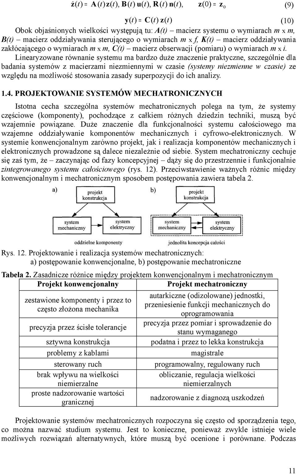 Linearyzwane równanie systemu ma bardz duże znaczenie praktyczne, szczególnie dla badania systemów z macierzami niezmiennymi w czasie (systemy niezmienne w czasie) ze względu na mżliwść stswania