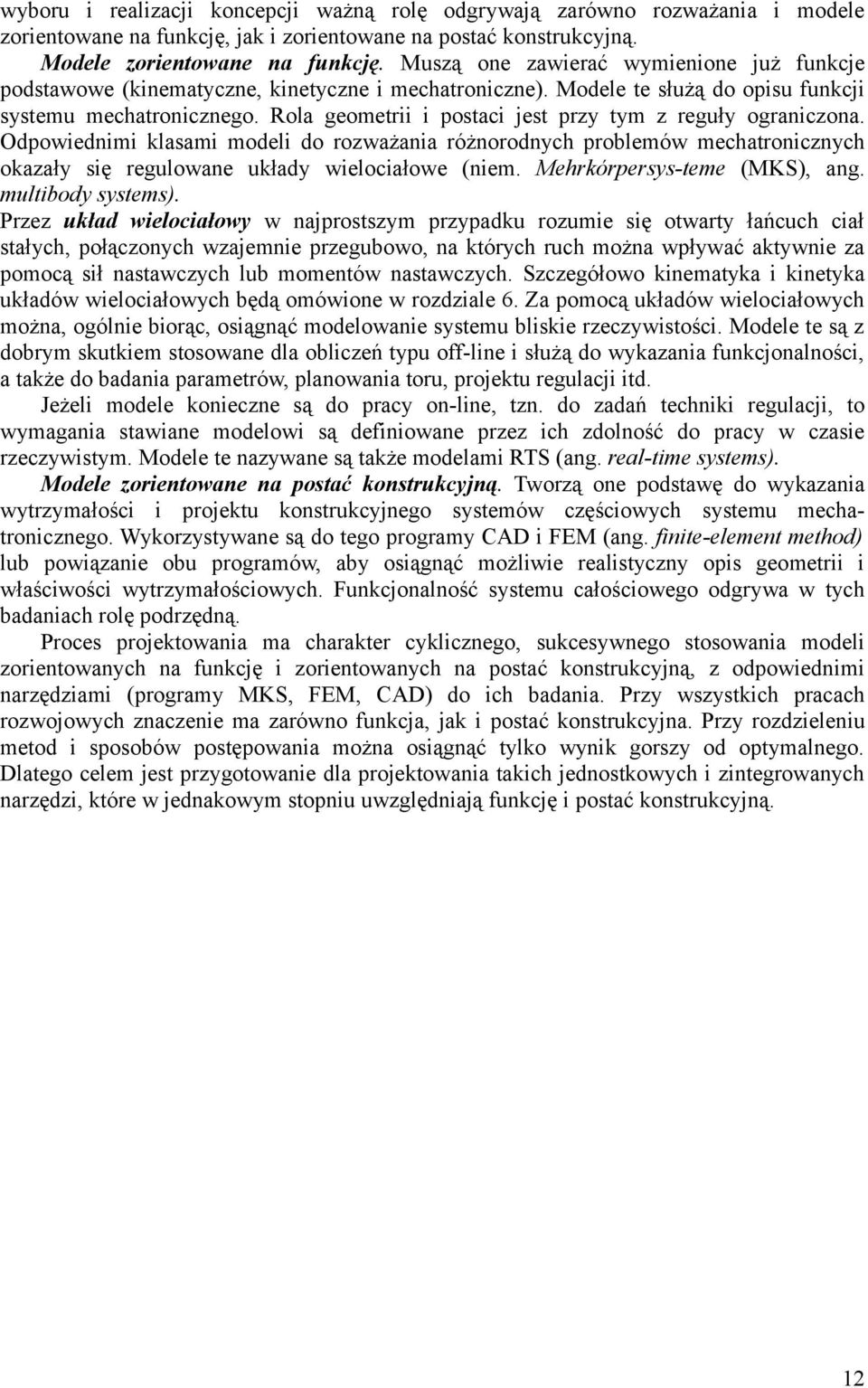Rla gemetrii i pstaci jest przy tym z reguły graniczna. Odpwiednimi klasami mdeli d rzważania różnrdnych prblemów mechatrnicznych kazały się regulwane układy wielciałwe (niem.