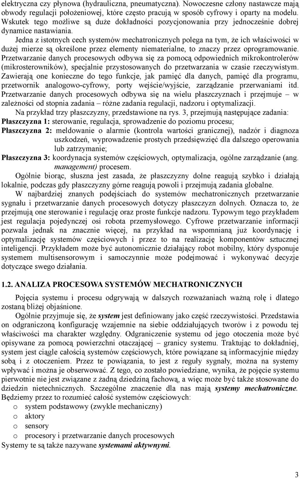 Jedna z isttnych cech systemów mechatrnicznych plega na tym, że ich właściwści w dużej mierze są kreślne przez elementy niematerialne, t znaczy przez prgramwanie.