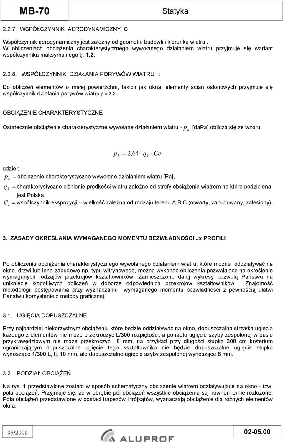 WSPÓŁCZYNNIK DZIAŁANIA PORYWÓW WIATRU β Do obliczeń elementów o małej powierzchni, takich jak okna, elementy ścian osłonowych przyjmuje się współczynnik działania porywów wiatru β = 2,2.