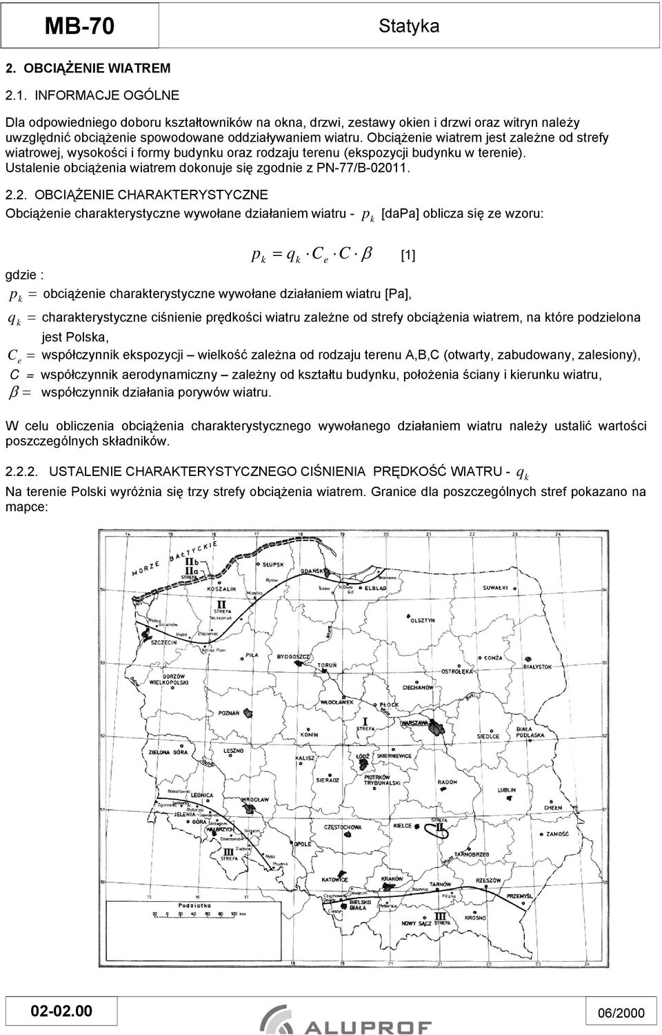 Obciążenie wiatrem jest zależne od strefy wiatrowej, wysokości i formy budynku oraz rodzaju terenu (ekspozycji budynku w terenie). Ustalenie obciążenia wiatrem dokonuje się zgodnie z PN-77/B-02011. 2.