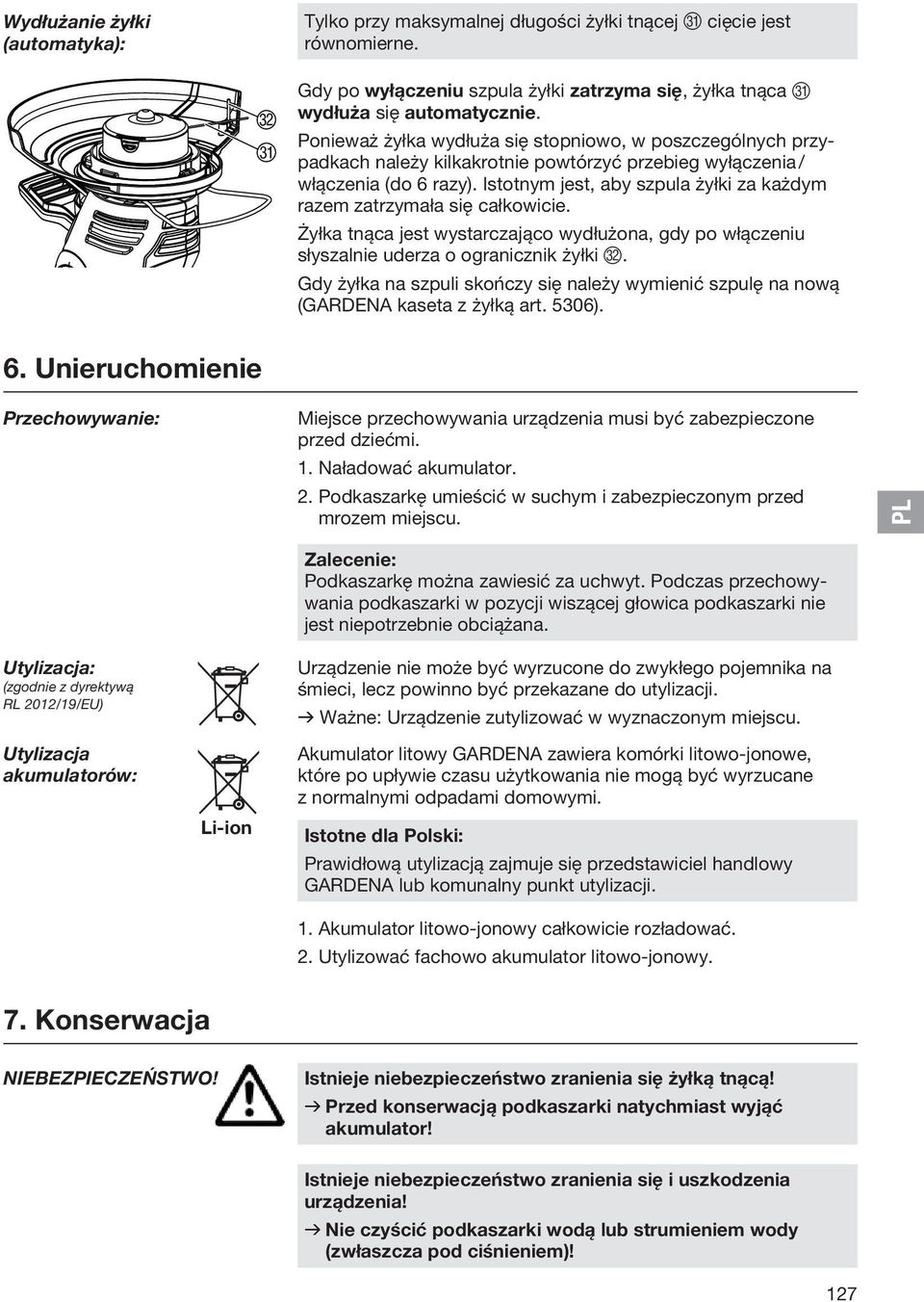 Istotnym jest, aby szpula żyłki za każdym razem zatrzymała się całkowicie. Żyłka tnąca jest wystarczająco wydłużona, gdy po włączeniu słyszalnie uderza o ogranicznik żyłki V.