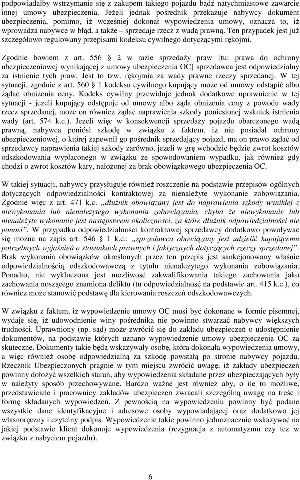 Ten przypadek jest już szczegółowo regulowany przepisami kodeksu cywilnego dotyczącymi rękojmi. Zgodnie bowiem z art.