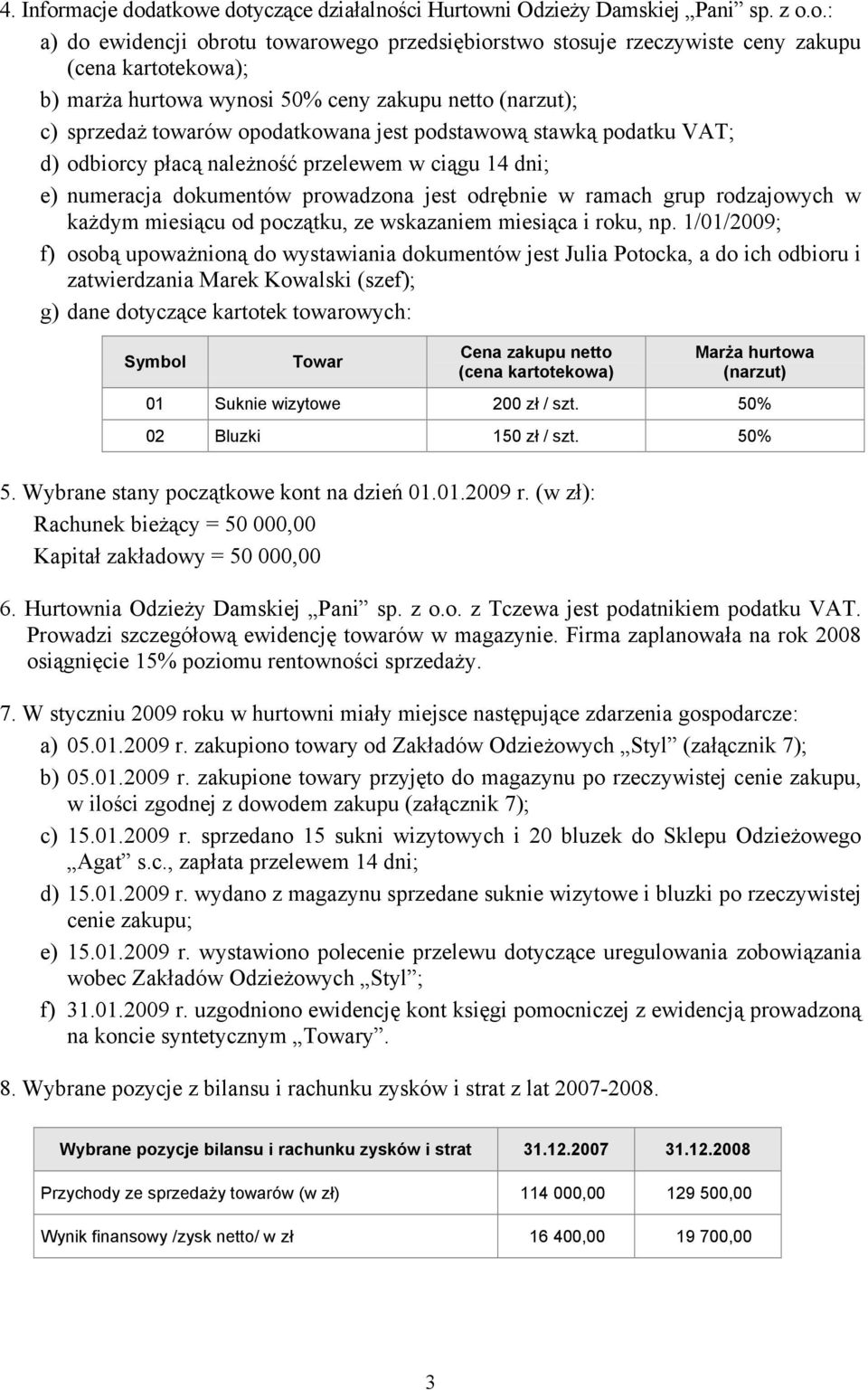 atkowe dotyczące działalności Hurtowni Odzieży Damskiej Pani sp. z o.o.: a) do ewidencji obrotu towarowego przedsiębiorstwo stosuje rzeczywiste ceny zakupu (cena kartotekowa); b) marża hurtowa wynosi