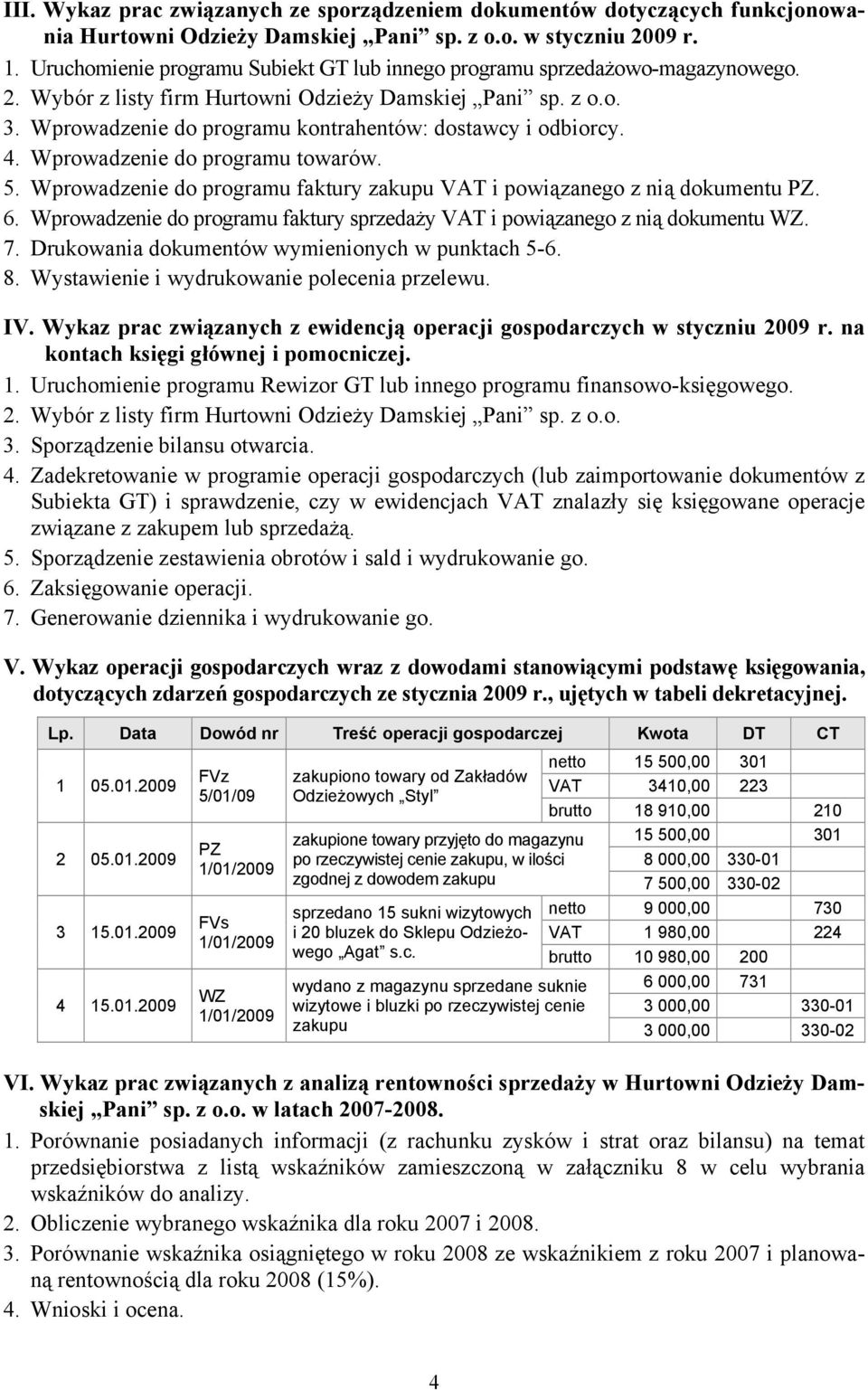 Wprowadzenie do programu kontrahentów: dostawcy i odbiorcy. 4. Wprowadzenie do programu towarów. 5. Wprowadzenie do programu faktury zakupu VAT i powiązanego z nią dokumentu PZ. 6.