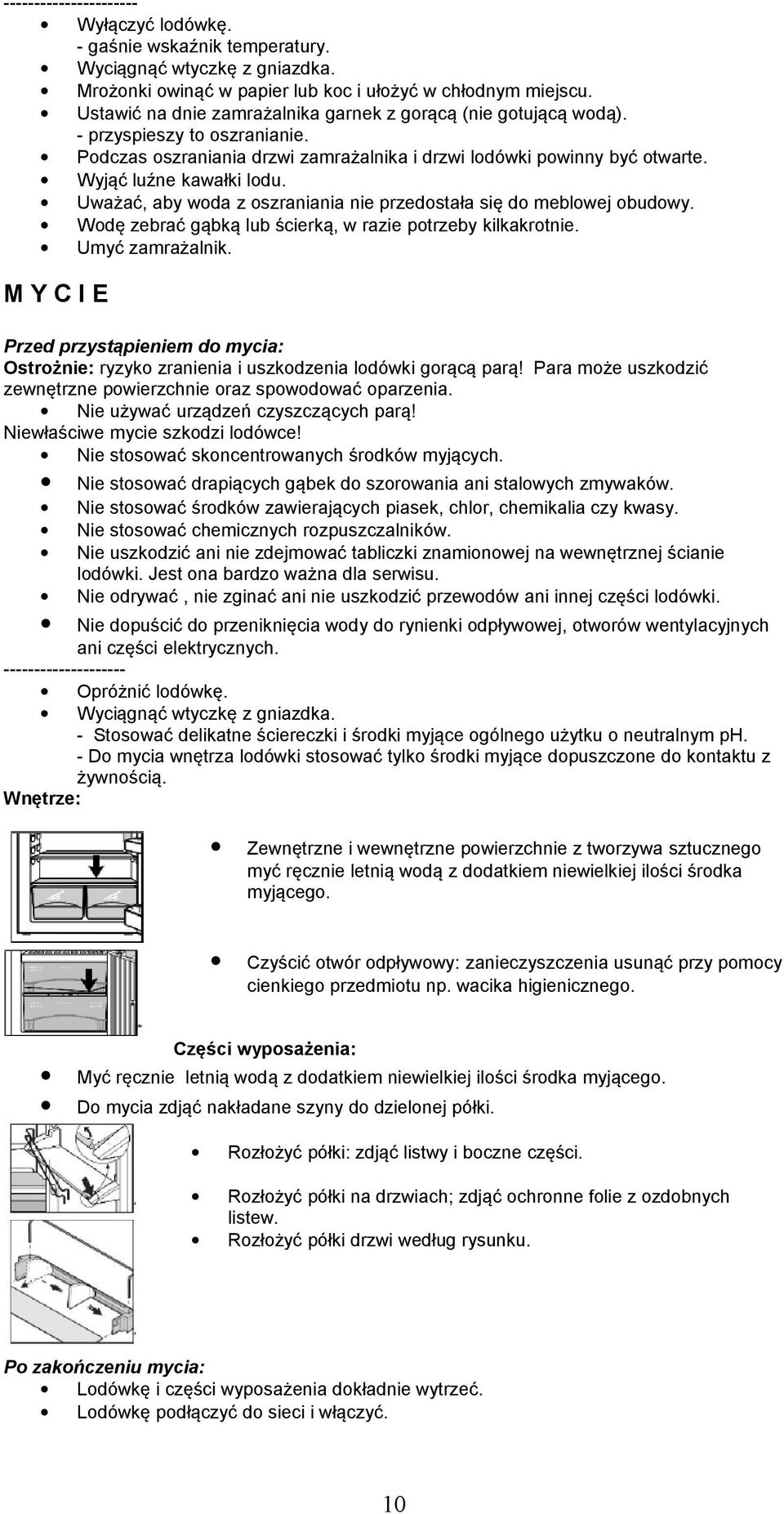 Uważać, aby woda z oszraniania nie przedostała się do meblowej obudowy. Wodę zebrać gąbką lub ścierką, w razie potrzeby kilkakrotnie. Umyć zamrażalnik.