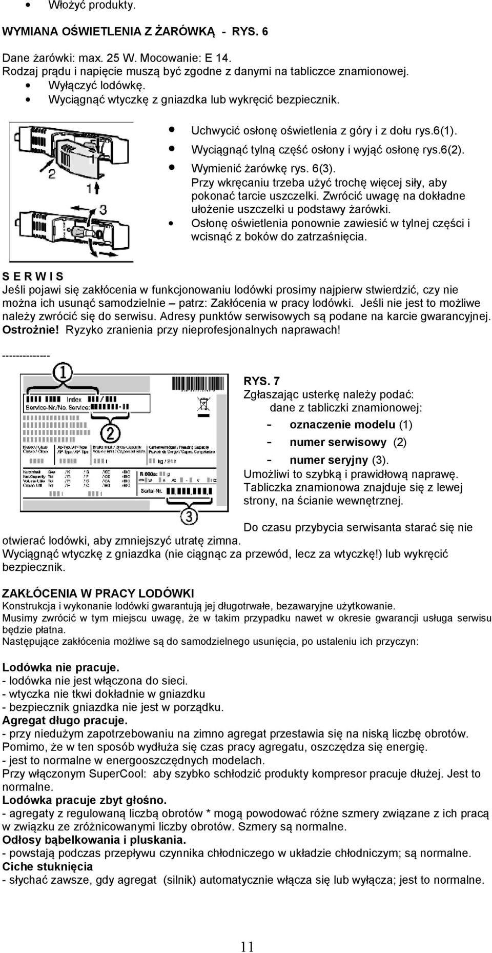 Przy wkręcaniu trzeba użyć trochę więcej siły, aby pokonać tarcie uszczelki. Zwrócić uwagę na dokładne ułożenie uszczelki u podstawy żarówki.