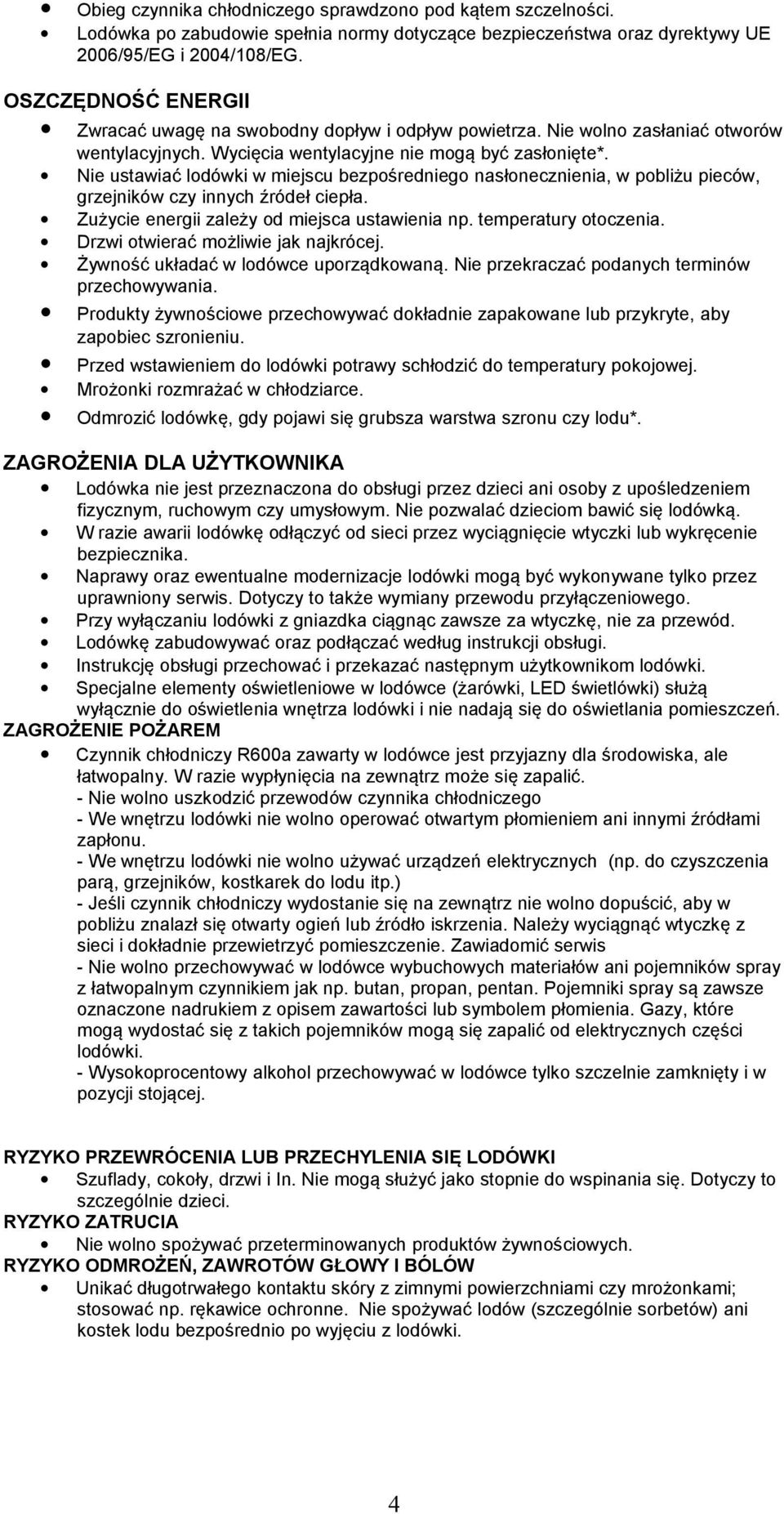 Nie ustawiać lodówki w miejscu bezpośredniego nasłonecznienia, w pobliżu pieców, grzejników czy innych źródeł ciepła. Zużycie energii zależy od miejsca ustawienia np. temperatury otoczenia.