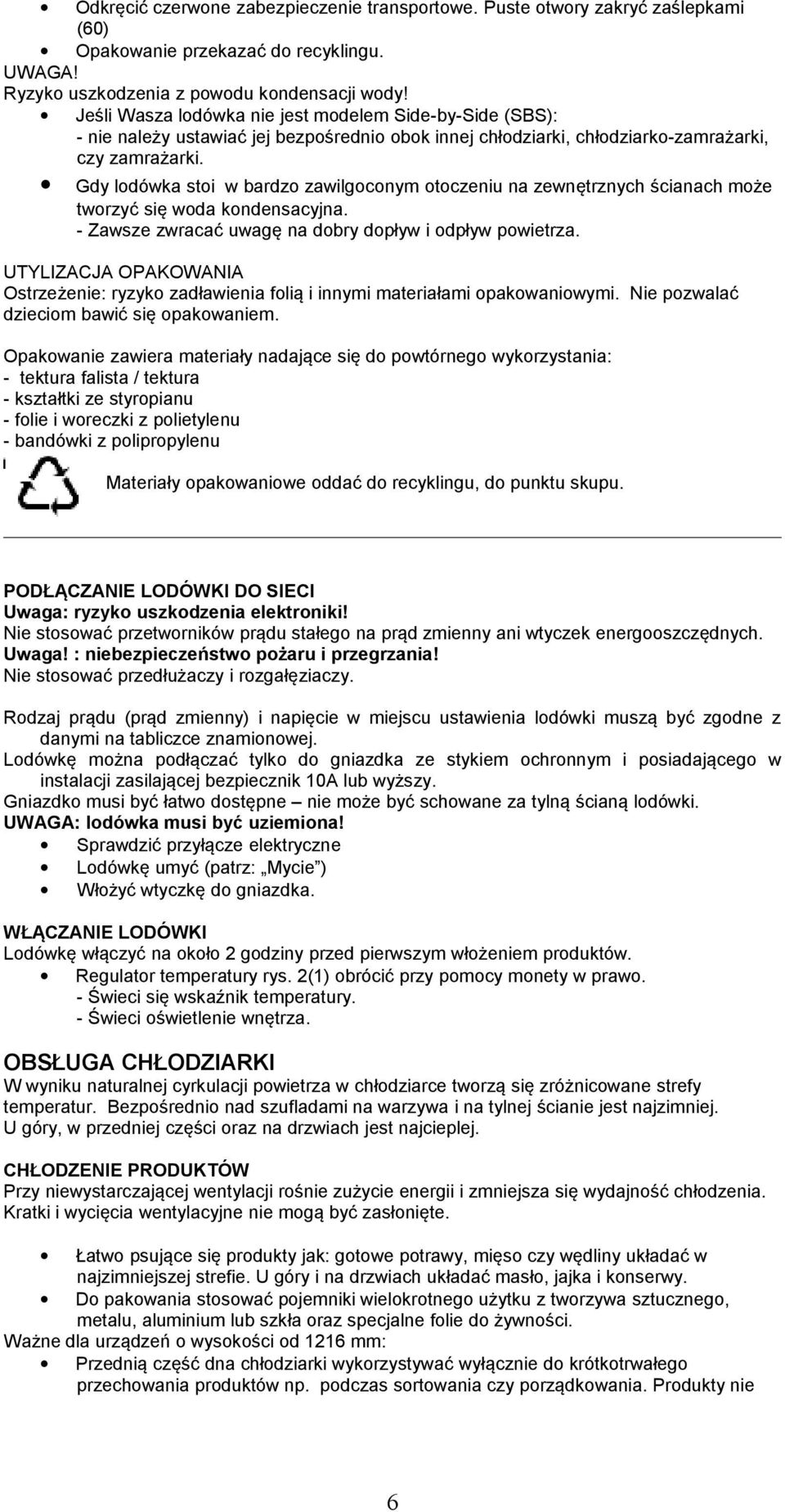 Gdy lodówka stoi w bardzo zawilgoconym otoczeniu na zewnętrznych ścianach może tworzyć się woda kondensacyjna. - Zawsze zwracać uwagę na dobry dopływ i odpływ powietrza.
