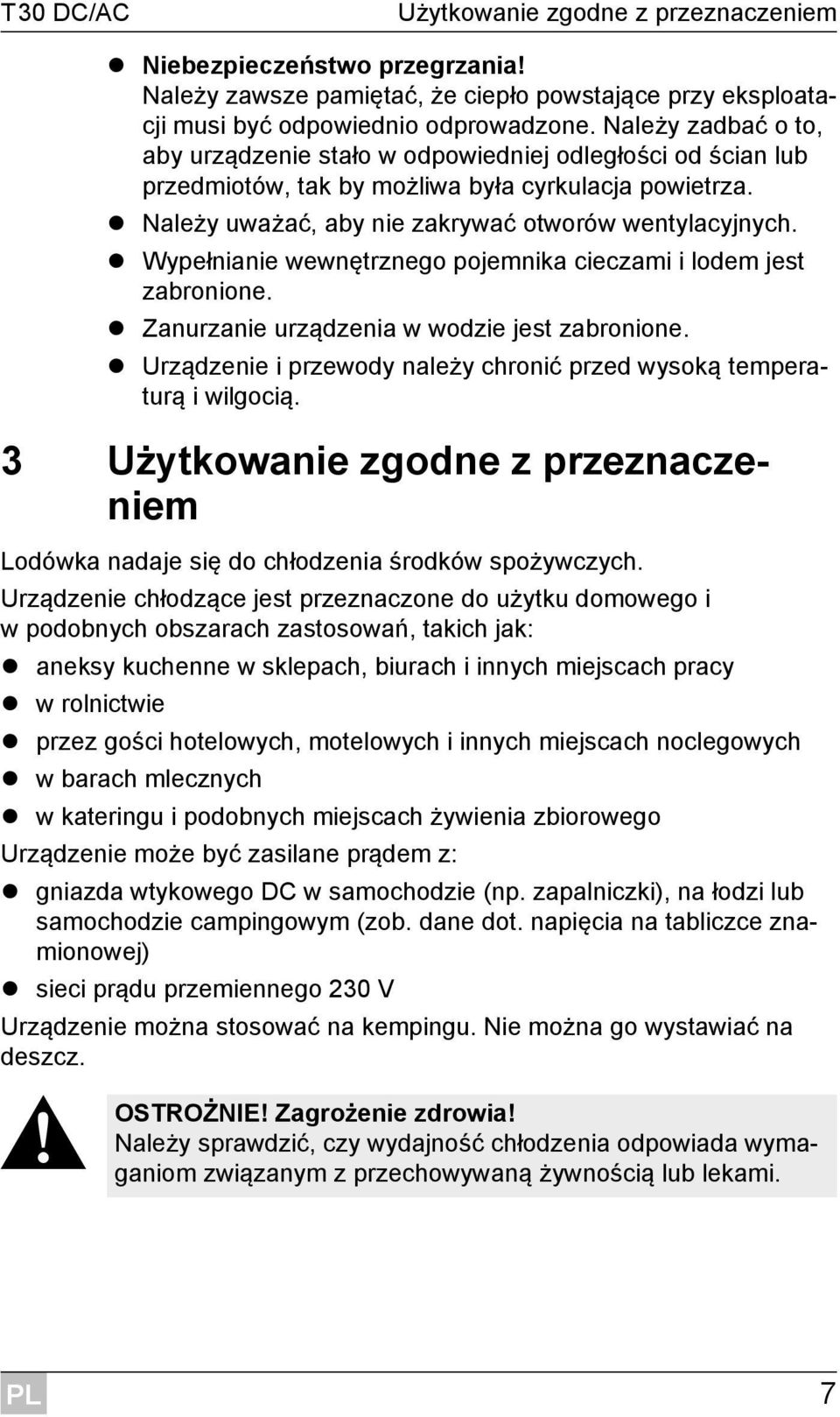 Wypełnianie wewnętrznego pojemnika cieczami i lodem jest zabronione. Zanurzanie urządzenia w wodzie jest zabronione. Urządzenie i przewody należy chronić przed wysoką temperaturą i wilgocią.