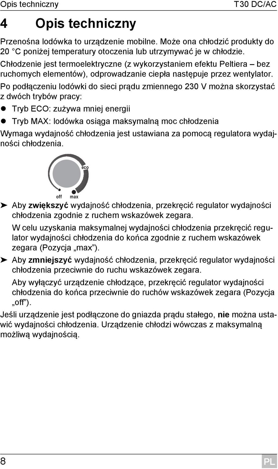 Po podłączeniu lodówki do sieci prądu zmiennego 230 V można skorzystać z dwóch trybów pracy: Tryb ECO: zużywa mniej energii Tryb MAX: lodówka osiąga maksymalną moc chłodzenia Wymaga wydajność