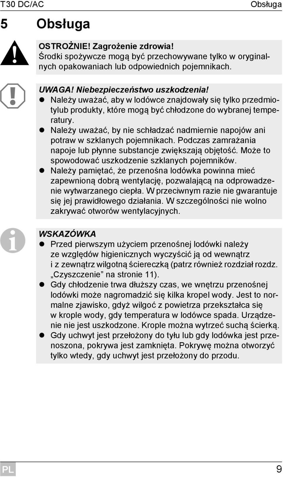 Należy uważać, by nie schładzać nadmiernie napojów ani potraw w szklanych pojemnikach. Podczas zamrażania napoje lub płynne substancje zwiększają objętość.