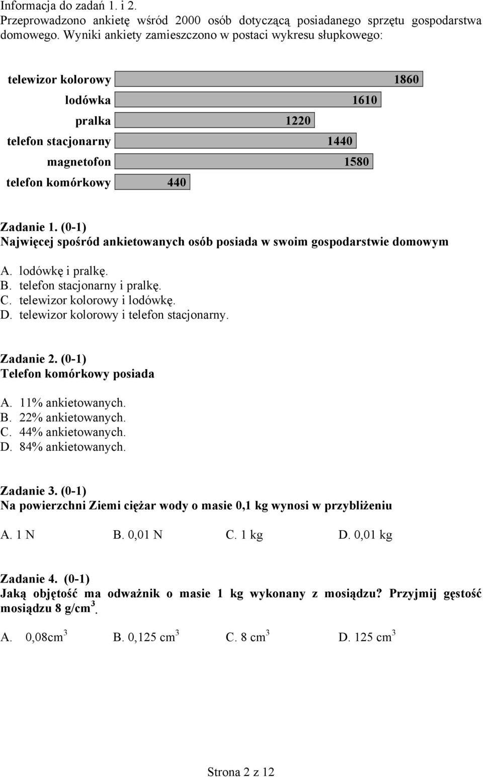 (-1) Najwięcej spośród ankietowanych osób posiada w swoim gospodarstwie domowym A. lodówkę i pralkę. B. telefon stacjonarny i pralkę. C. telewizor kolorowy i lodówkę. D.