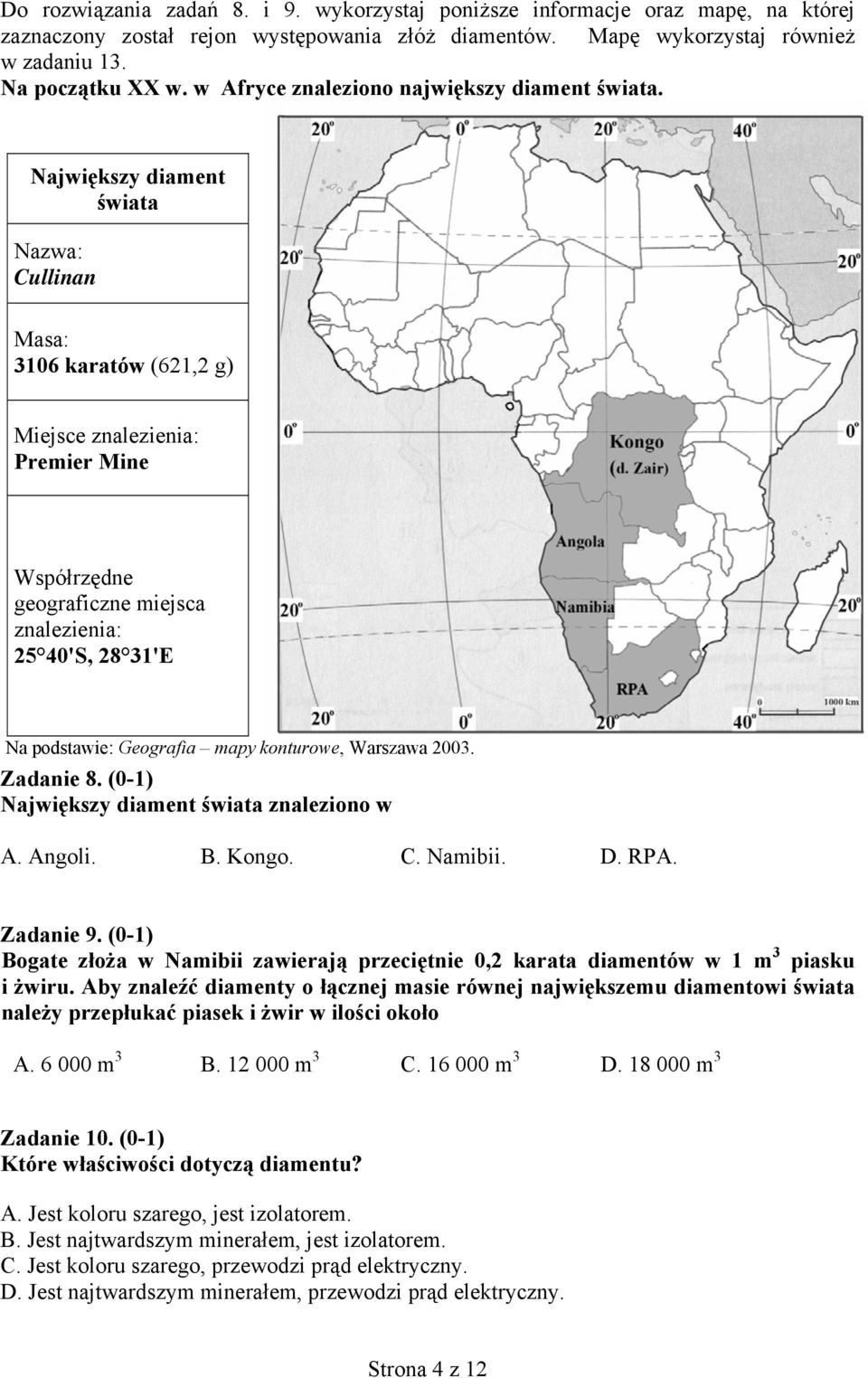 Największy diament świata Nazwa: Cullinan Masa: 316 karatów (621,2 g) Miejsce znalezienia: Premier Mine Współrzędne geograficzne miejsca znalezienia: 25 4'S, 28 31'E Na podstawie: Geografia mapy